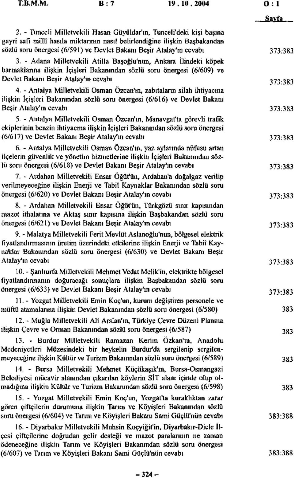 Atalay'ın cevabı 3. - Adana Milletvekili Atilla Başoğlu'nun, Ankara İlindeki köpek barınaklarına ilişkin İçişleri Bakanından sözlü soru önergesi (6/609) ve Devlet Bakanı Beşir Atalay'ın cevabı 4.