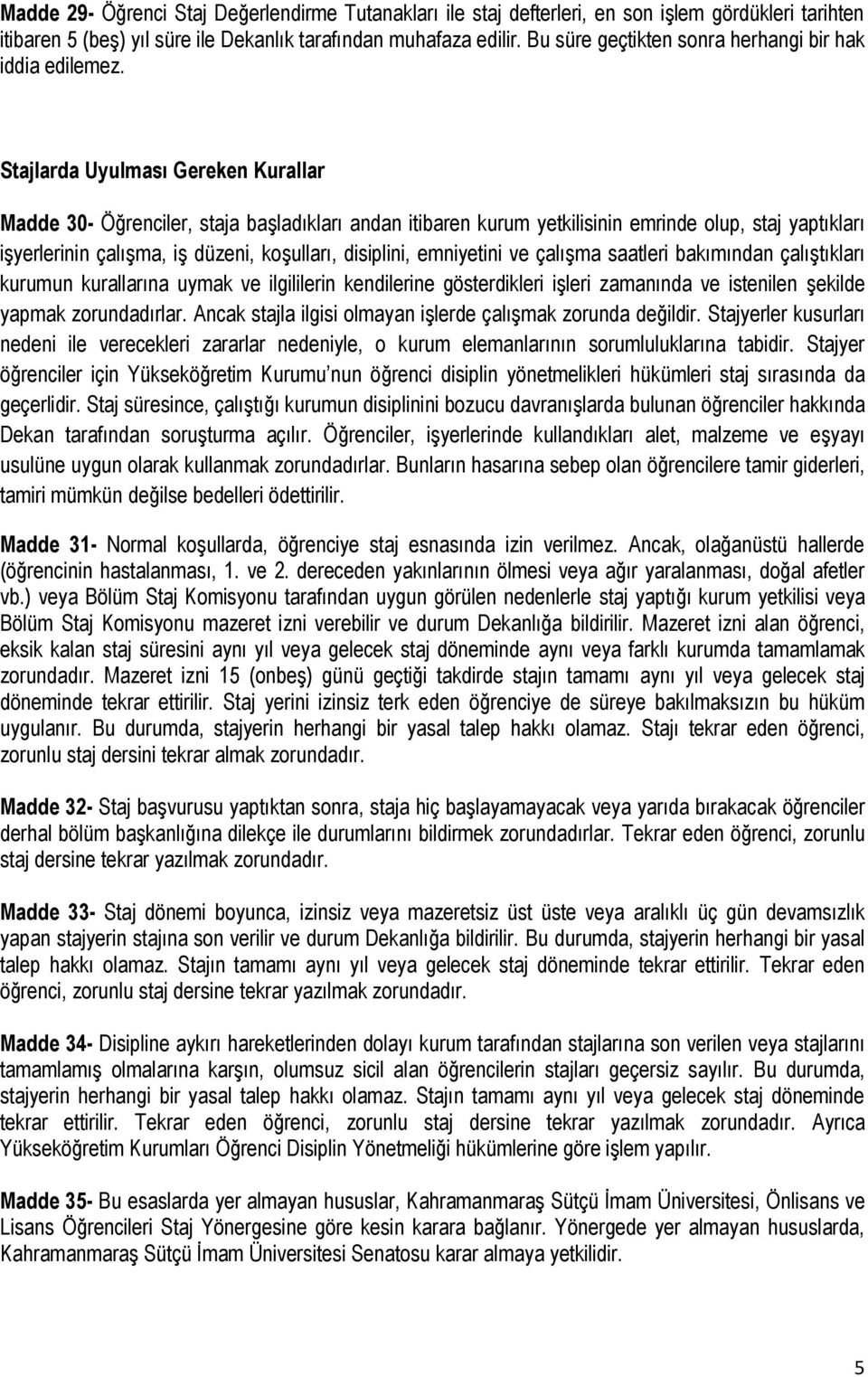 Stajlarda Uyulması Gereken Kurallar Madde 30- Öğrenciler, staja başladıkları andan itibaren kurum yetkilisinin emrinde olup, staj yaptıkları işyerlerinin çalışma, iş düzeni, koşulları, disiplini,