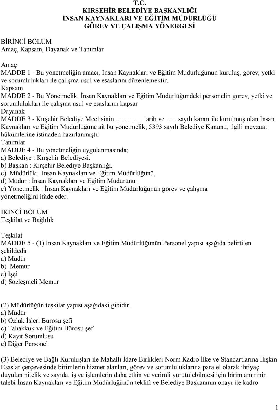 KIRŞEHİR BELEDİYE BAŞKANLIĞI İNSAN KAYNAKLARI VE EĞİTİM MÜDÜRLÜĞÜ GÖREV VE ÇALIŞMA YÖNERGESİ Amaç MADDE 1 - Bu yönetmeliğin amacı, İnsan Kaynakları ve Eğitim Müdürlüğünün kuruluş, görev, yetki ve