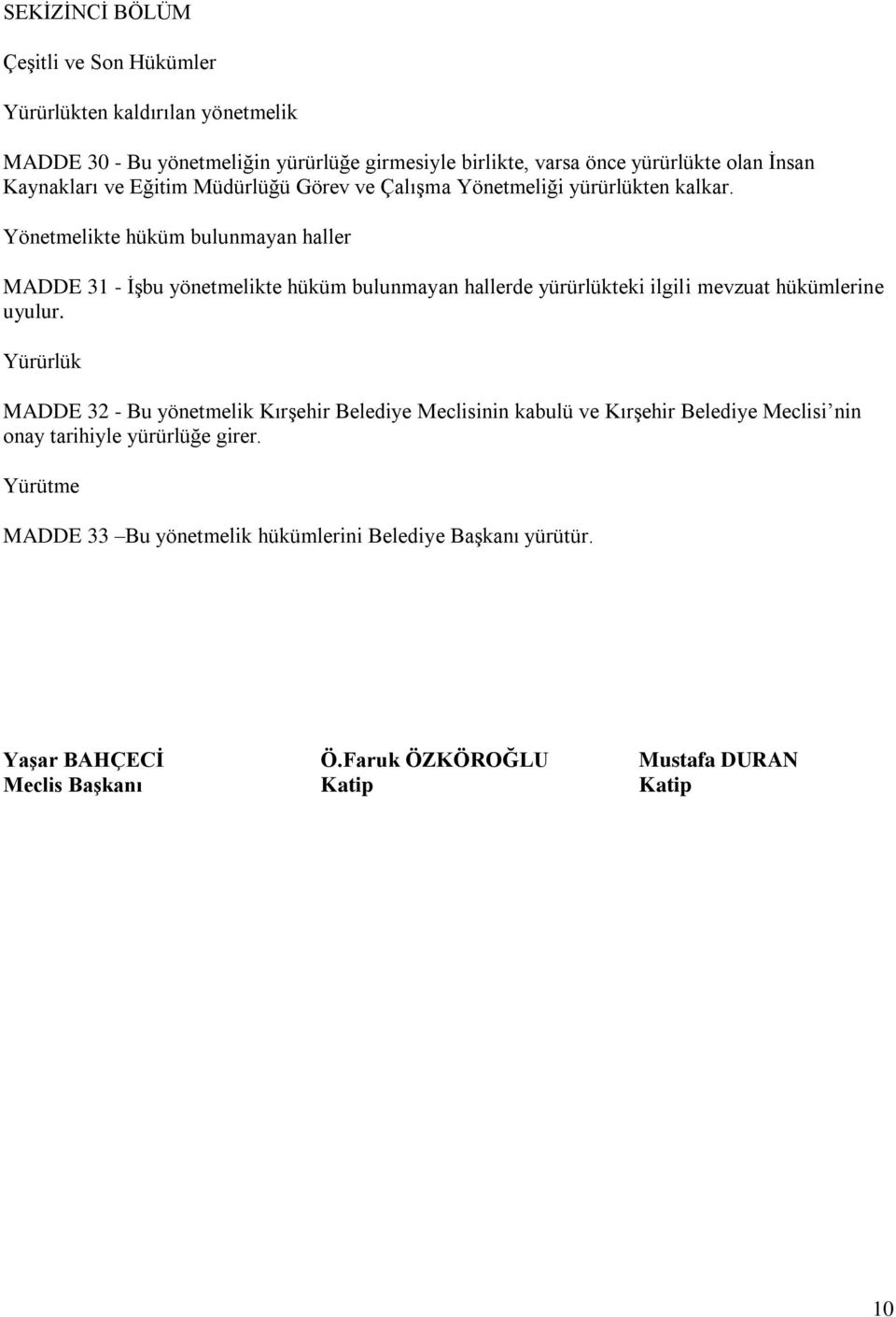 Yönetmelikte hüküm bulunmayan haller MADDE 31 - İşbu yönetmelikte hüküm bulunmayan hallerde yürürlükteki ilgili mevzuat hükümlerine uyulur.