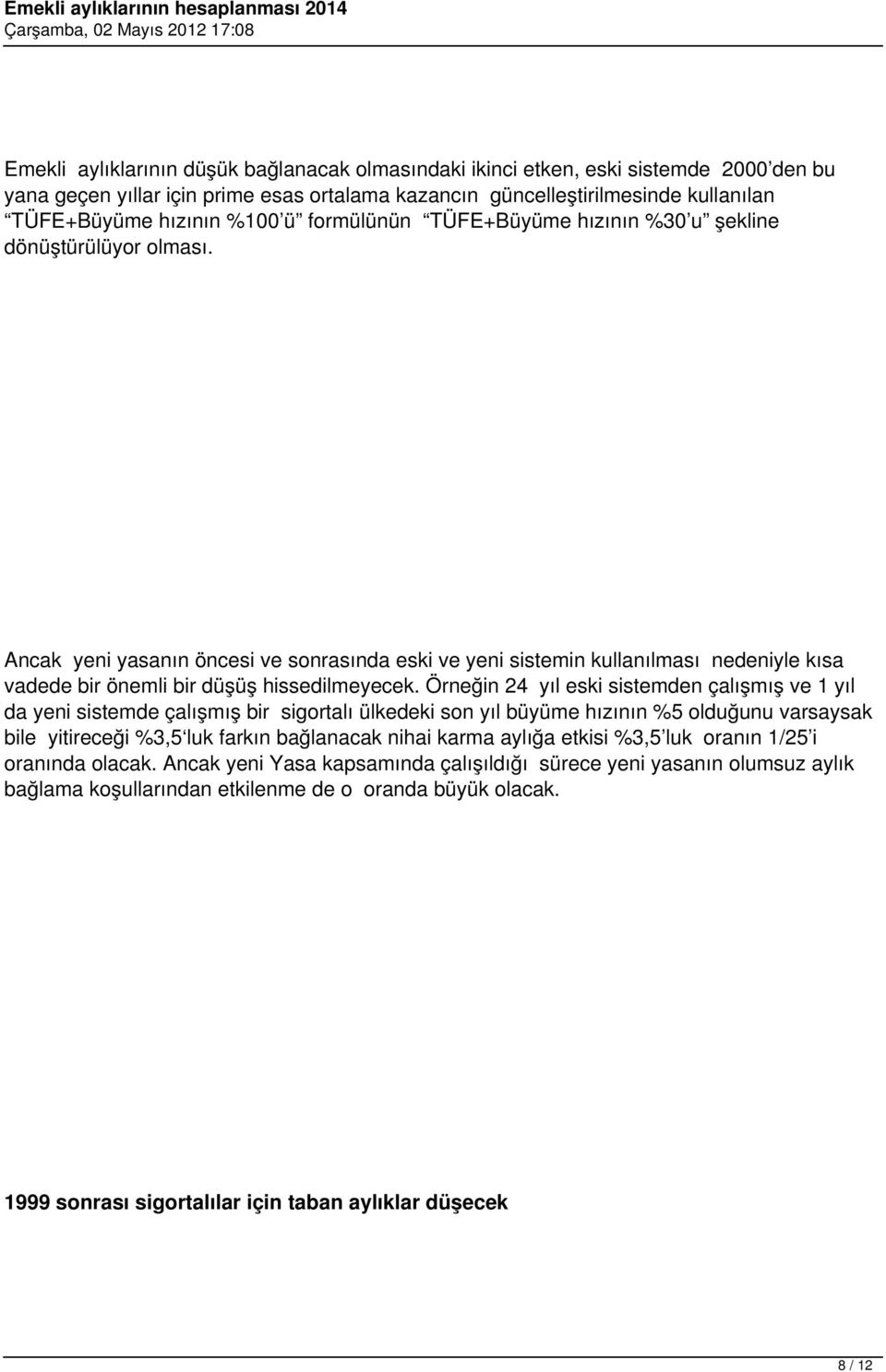 Ancak yeni yasanın öncesi ve sonrasında eski ve yeni sistemin kullanılması nedeniyle kısa vadede bir önemli bir düşüş hissedilmeyecek.