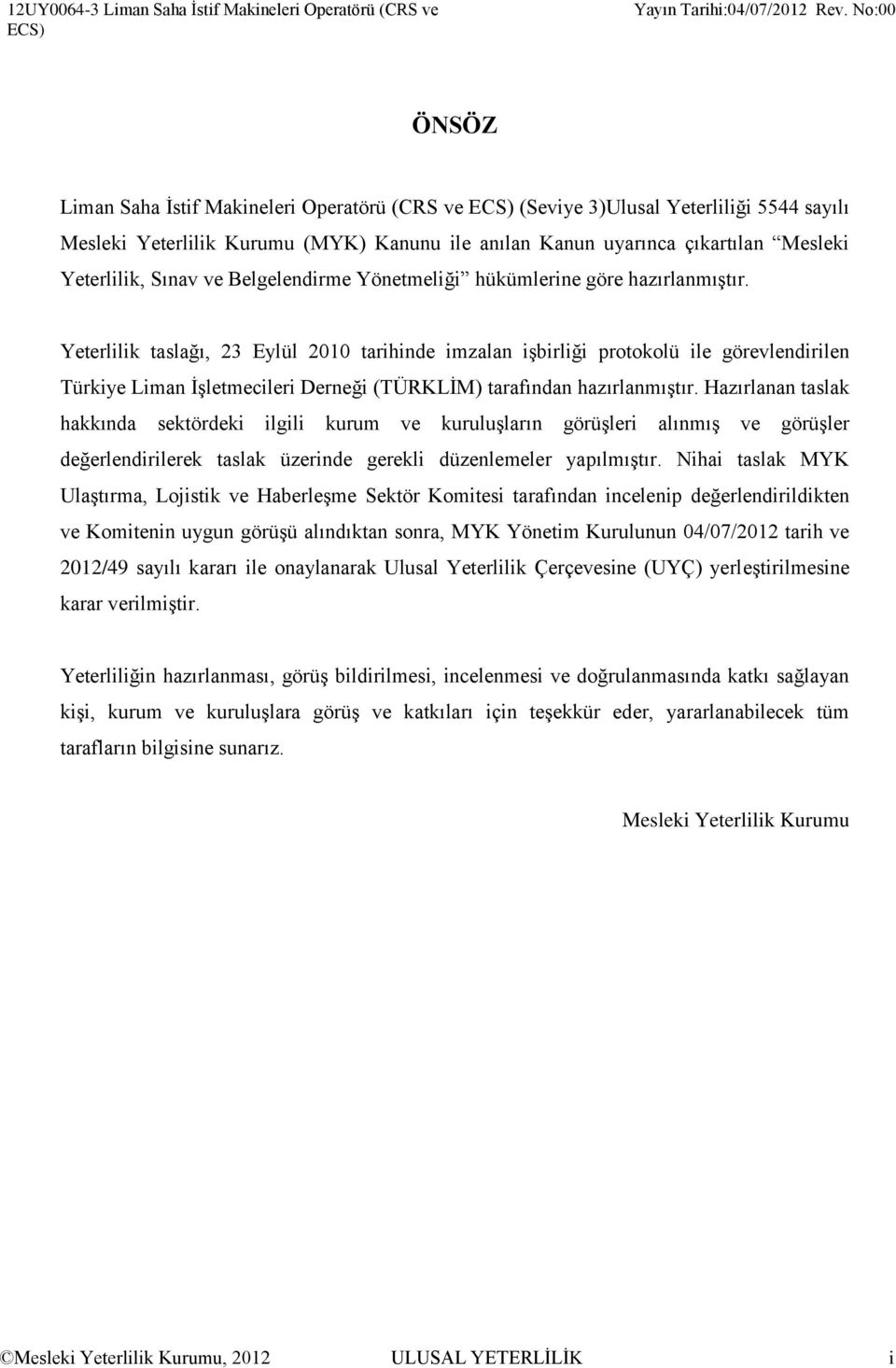 Yeterlilik taslağı, 23 Eylül 2010 tarihinde imzalan işbirliği protokolü ile görevlendirilen Türkiye Liman İşletmecileri Derneği (TÜRKLİM) tarafından hazırlanmıştır.