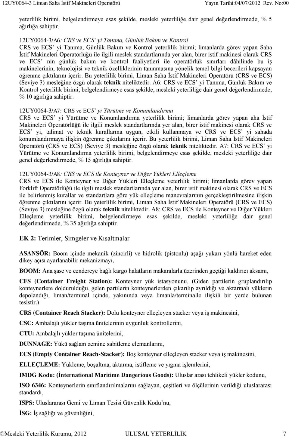 meslek standartlarında yer alan, birer istif makinesi olarak CRS ve ECS nin günlük bakım ve kontrol faaliyetleri ile operatörlük sınırları dâhilinde bu iş makinelerinin, teknolojisi ve teknik