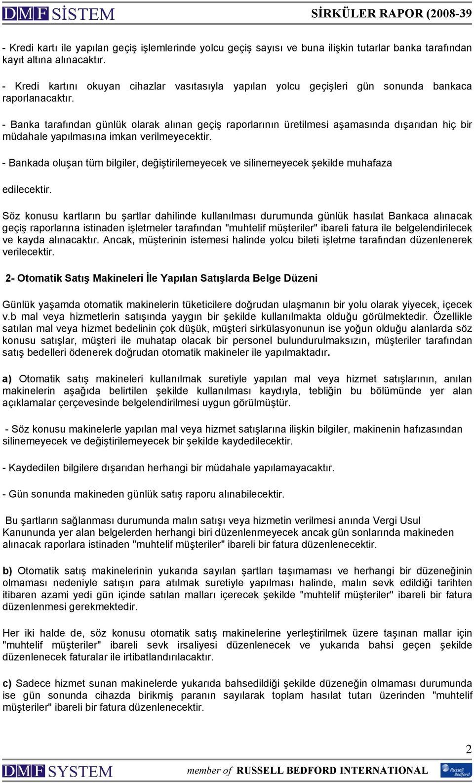 - Banka tarafından günlük olarak alınan geçiş raporlarının üretilmesi aşamasında dışarıdan hiç bir müdahale yapılmasına imkan verilmeyecektir.