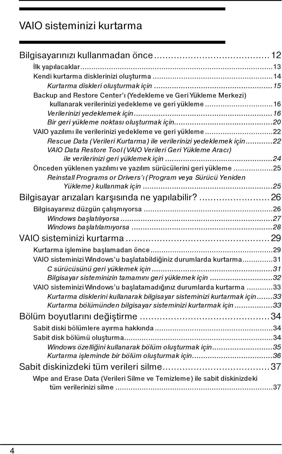 ..20 VAIO yazılımı ile verilerinizi yedekleme ve geri yükleme...22 Rescue Data (Verileri Kurtarma) ile verilerinizi yedeklemek için.