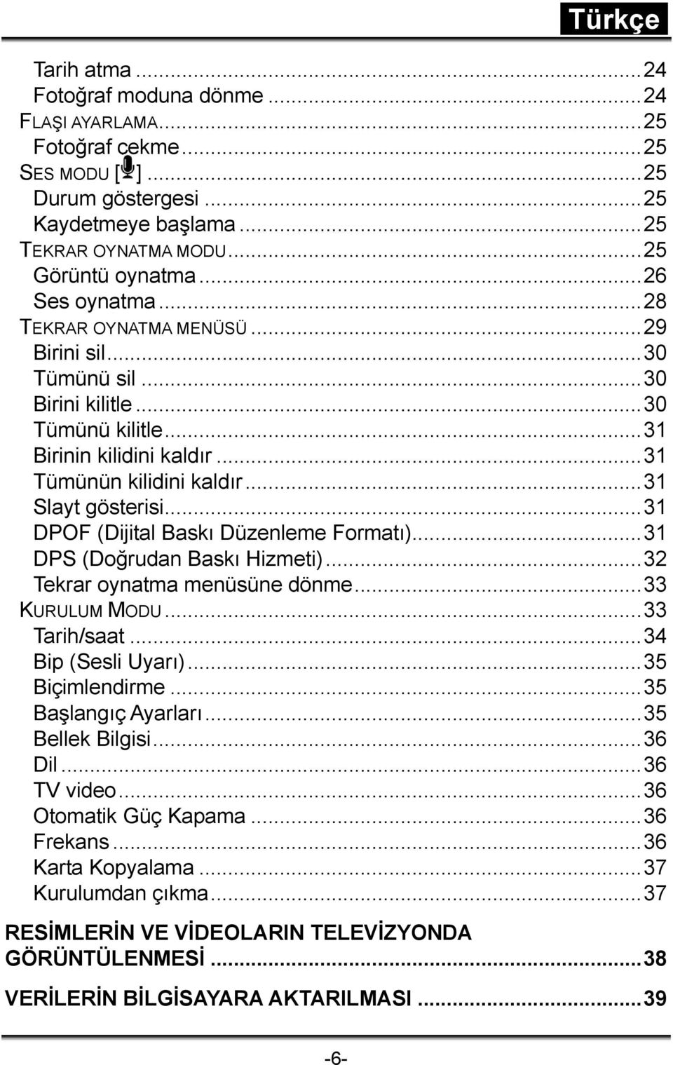 ..31 DPOF (Dijital Baskı Düzenleme Formatı)...31 DPS (Doğrudan Baskı Hizmeti)...32 Tekrar oynatma menüsüne dönme...33 KURULUM MODU...33 Tarih/saat...34 Bip (Sesli Uyarı)...35 Biçimlendirme.