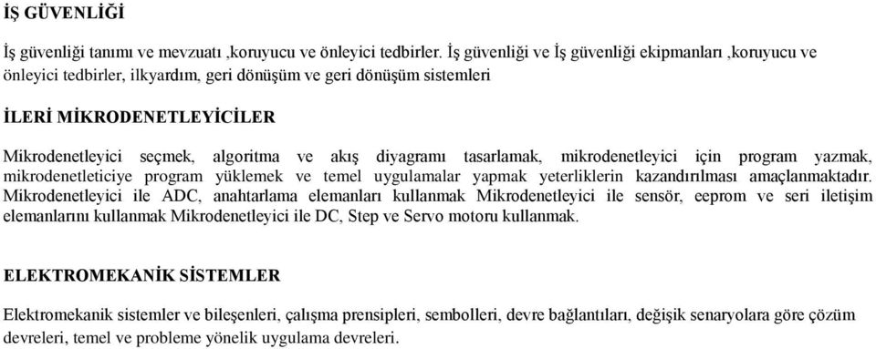 diyagramı tasarlamak, mikrodenetleyici için program yazmak, mikrodenetleticiye program yüklemek ve temel uygulamalar yapmak yeterliklerin kazandırılması amaçlanmaktadır.