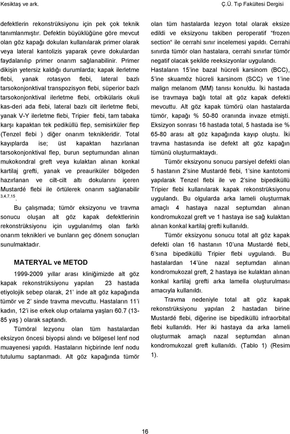 Primer dikişin yetersiz kaldığı durumlarda; kapak ilerletme flebi, yanak rotasyon flebi, lateral bazlı tarsokonjonktival transpozisyon flebi, süperior bazlı tarsokonjonktival ilerletme flebi,