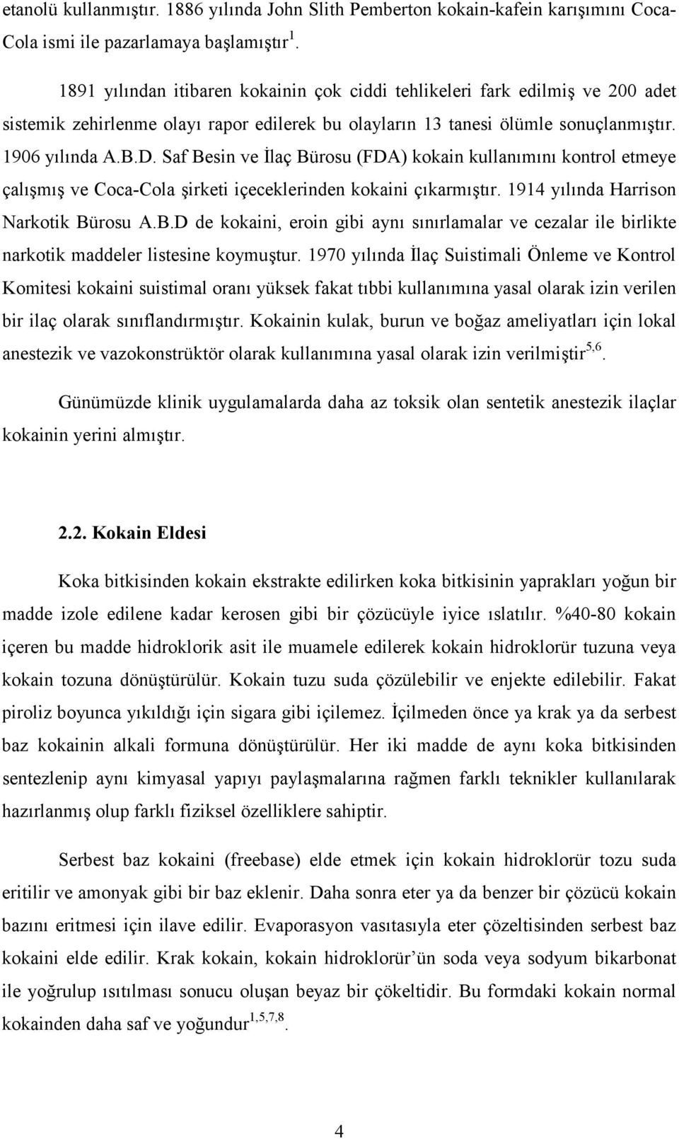 Saf Besin ve İlaç Bürosu (FDA) kokain kullanımını kontrol etmeye çalışmış ve Coca-Cola şirketi içeceklerinden kokaini çıkarmıştır. 1914 yılında Harrison Narkotik Bürosu A.B.D de kokaini, eroin gibi aynı sınırlamalar ve cezalar ile birlikte narkotik maddeler listesine koymuştur.