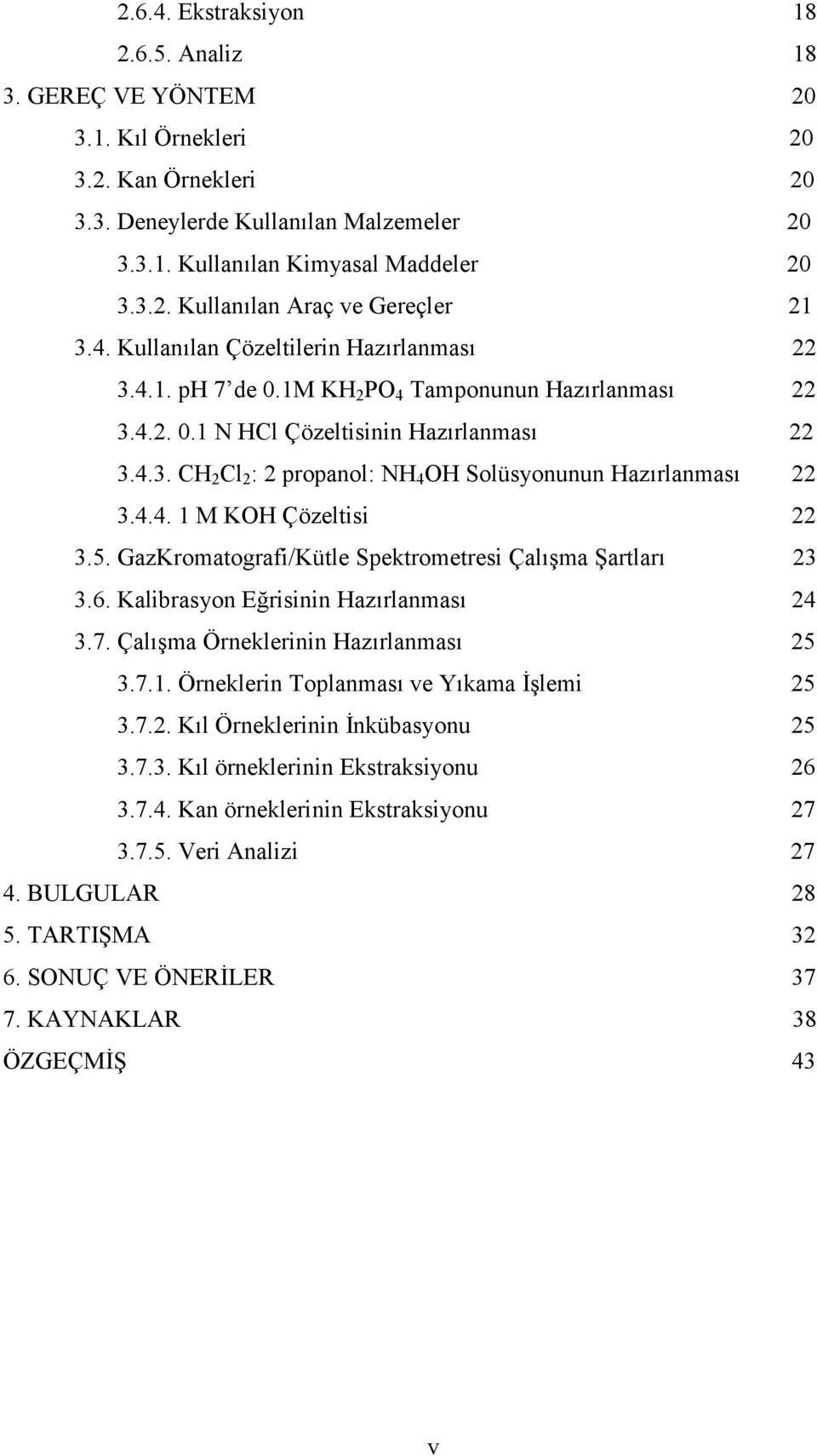 4.4. 1 M KOH Çözeltisi 22 3.5. GazKromatografi/Kütle Spektrometresi Çalışma Şartları 23 3.6. Kalibrasyon Eğrisinin Hazırlanması 24 3.7. Çalışma Örneklerinin Hazırlanması 25 3.7.1. Örneklerin Toplanması ve Yıkama İşlemi 25 3.