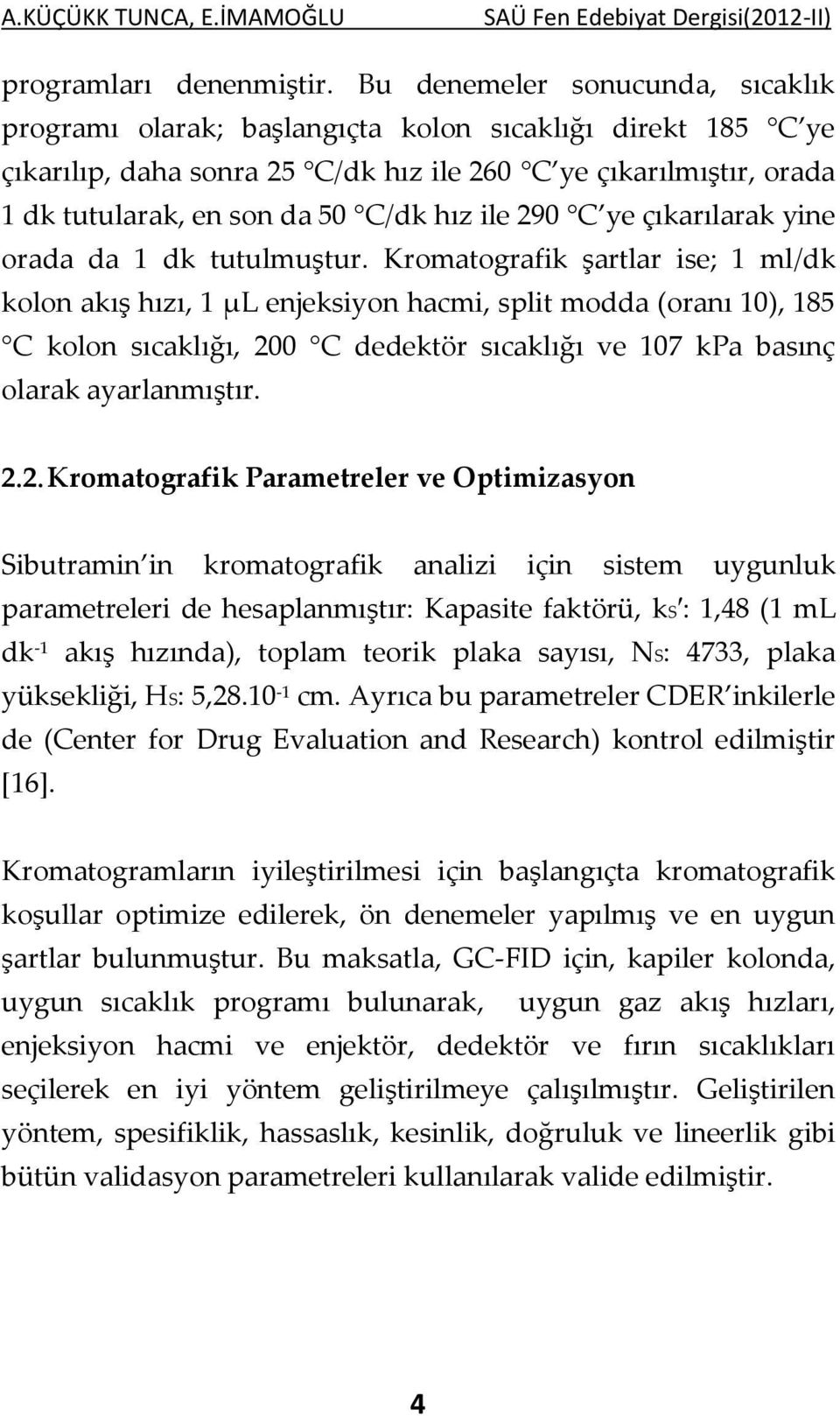 ile 290 C ye çıkarılarak yine orada da 1 dk tutulmuştur.