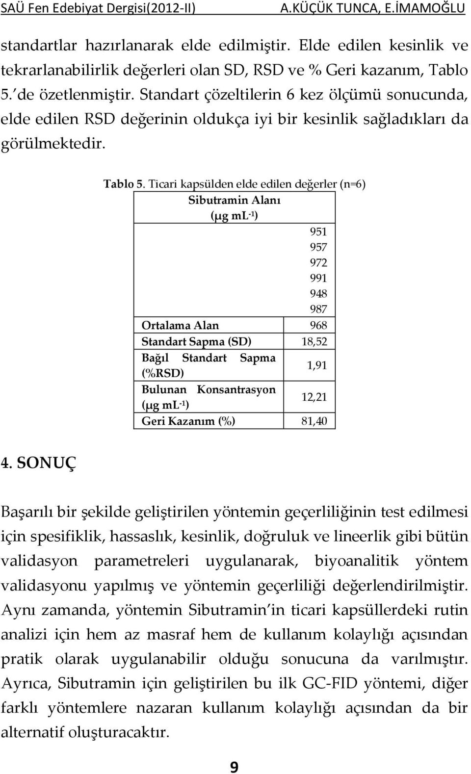 Ticari kapsülden elde edilen değerler (n=6) Sibutramin Alanı (µg ml -1 ) 951 957 972 991 948 987 Ortalama Alan 968 Standart Sapma (SD) 18,52 Bağıl Standart Sapma 1,91 (%RSD) Bulunan Konsantrasyon