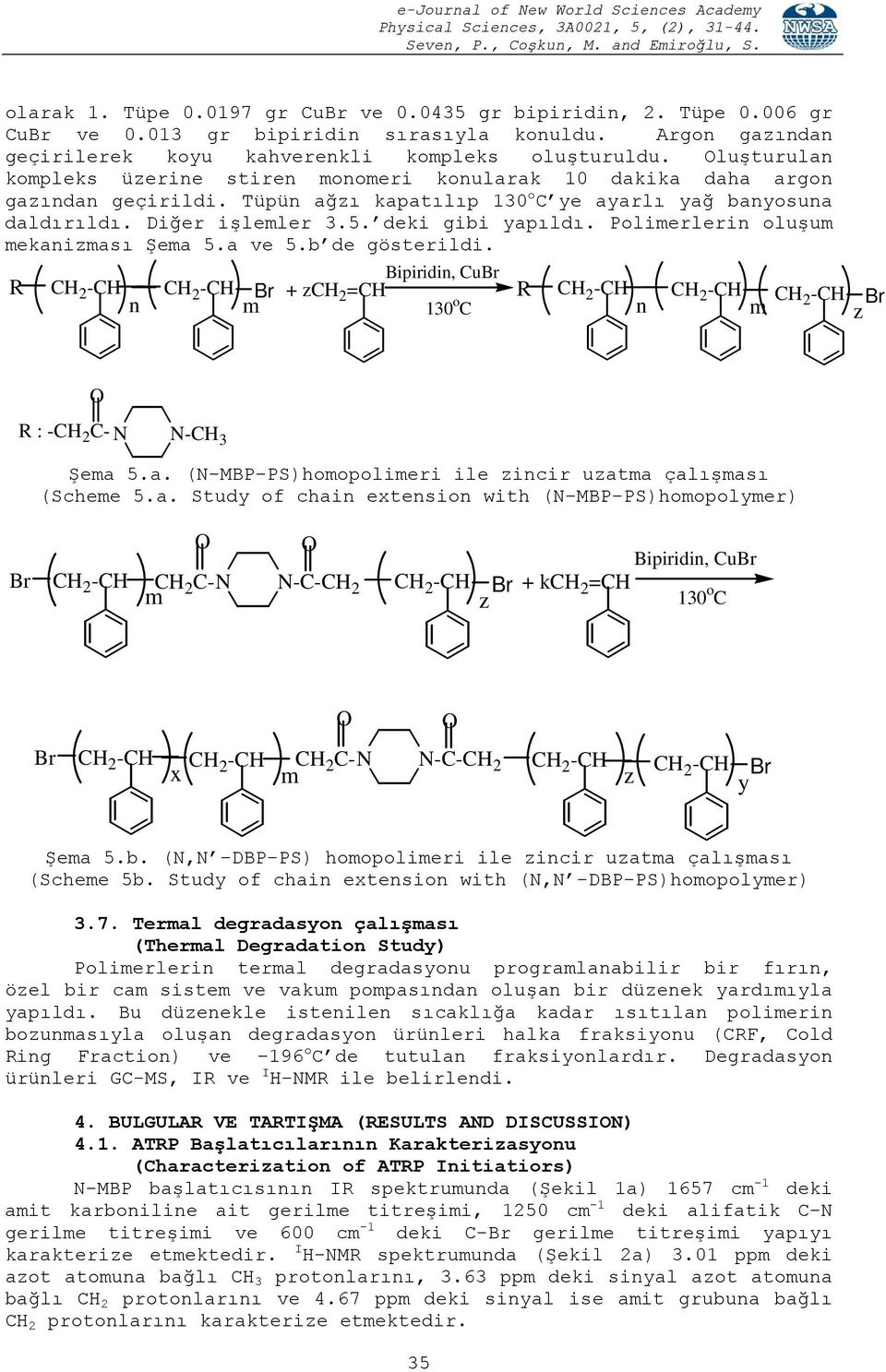 Polimerlerin oluşum mekanizması Şema 5.a ve 5.b de gösterildi. Bipiridin, CuBr R CH 2 -CH CH 2 -CH Br + zch 2 =CH R CH 2 -CH CH n m 130 o 2 -CH C n m Br CH 2 -CH z R : -CH 2 C- N N-CH 3 Şema 5.a. (N-MBP-PS)homopolimeri ile zincir uzatma çalışması (Scheme 5.