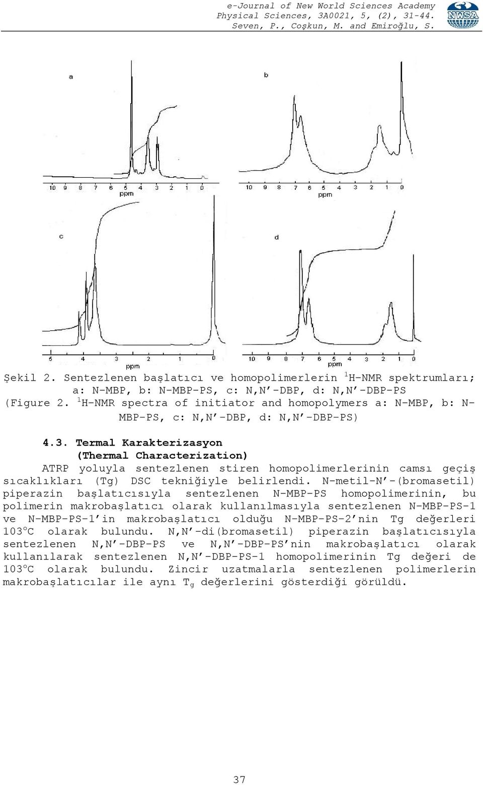 Termal Karakterizasyon (Thermal Characterization) ATRP yoluyla sentezlenen stiren homopolimerlerinin camsı geçiş sıcaklıkları (Tg) DSC tekniğiyle belirlendi.