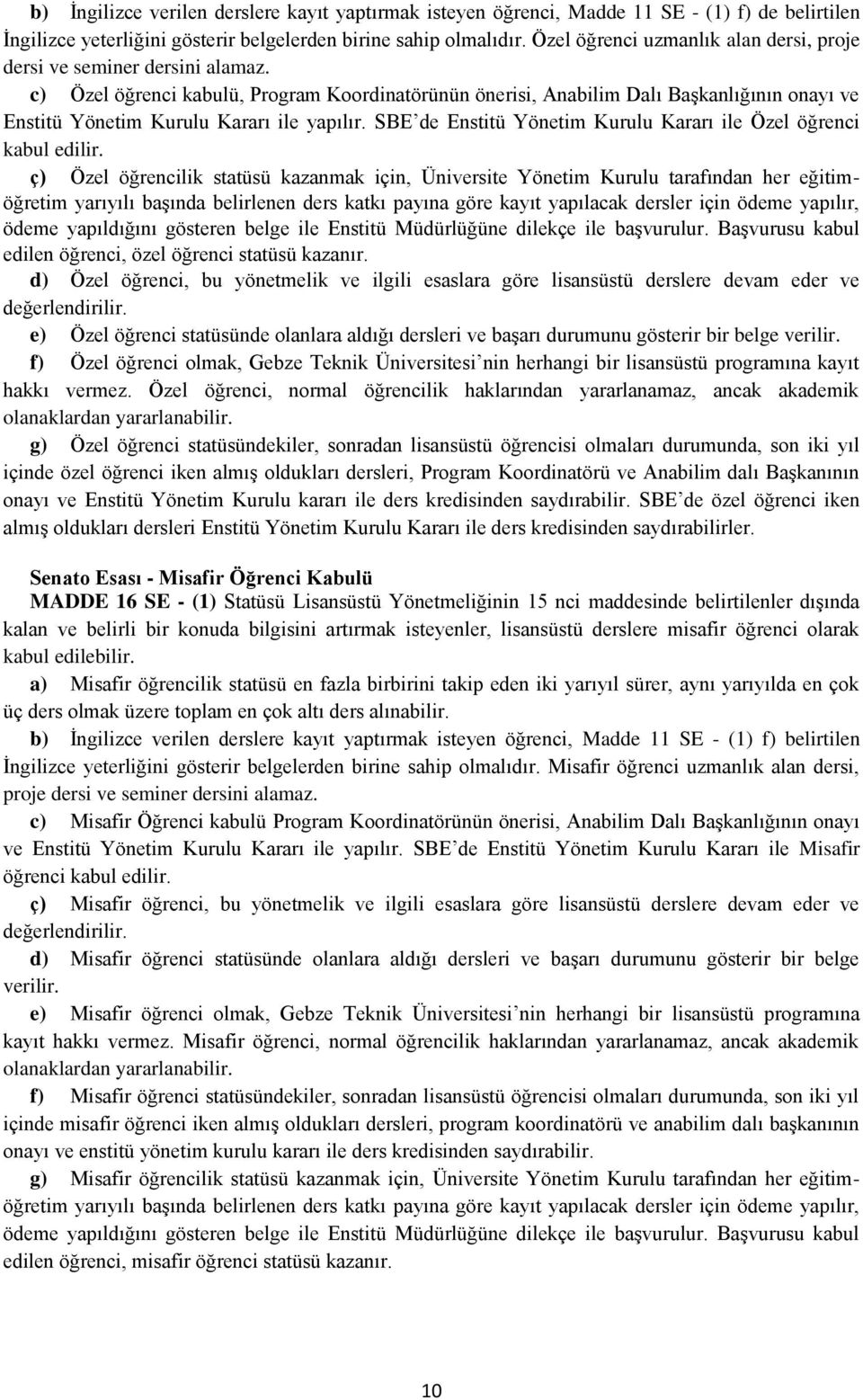 c) Özel öğrenci kabulü, Program Koordinatörünün önerisi, Anabilim Dalı Başkanlığının onayı ve Enstitü Yönetim Kurulu Kararı ile yapılır.