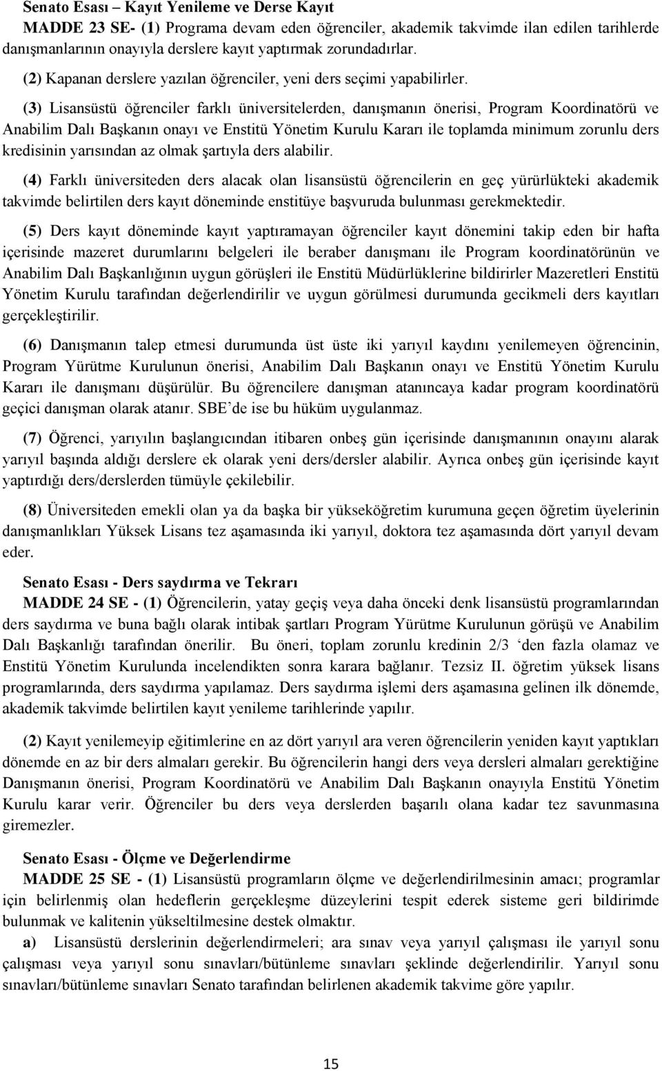 (3) Lisansüstü öğrenciler farklı üniversitelerden, danışmanın önerisi, Program Koordinatörü ve Anabilim Dalı Başkanın onayı ve Enstitü Yönetim Kurulu Kararı ile toplamda minimum zorunlu ders