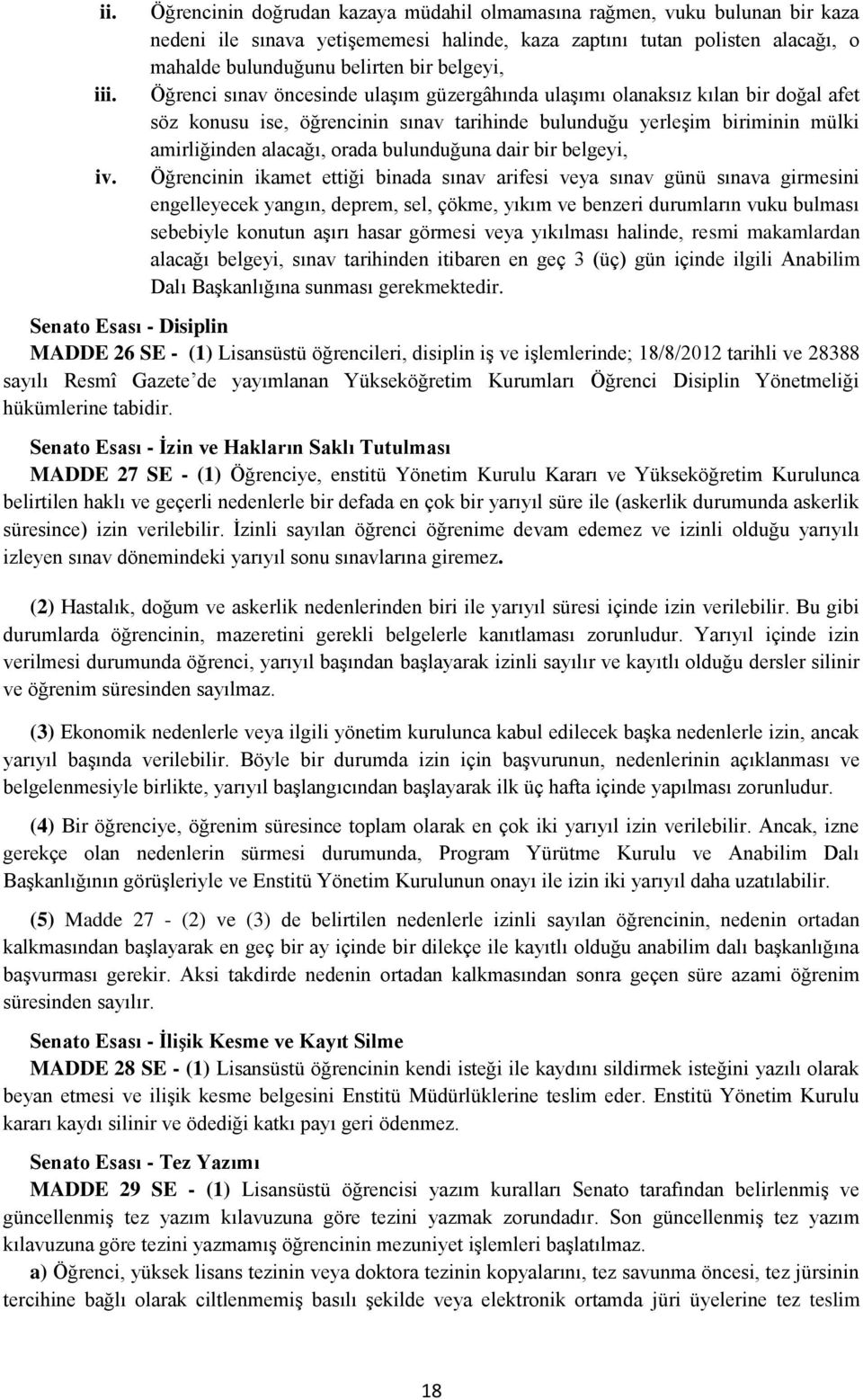 Öğrenci sınav öncesinde ulaşım güzergâhında ulaşımı olanaksız kılan bir doğal afet söz konusu ise, öğrencinin sınav tarihinde bulunduğu yerleşim biriminin mülki amirliğinden alacağı, orada