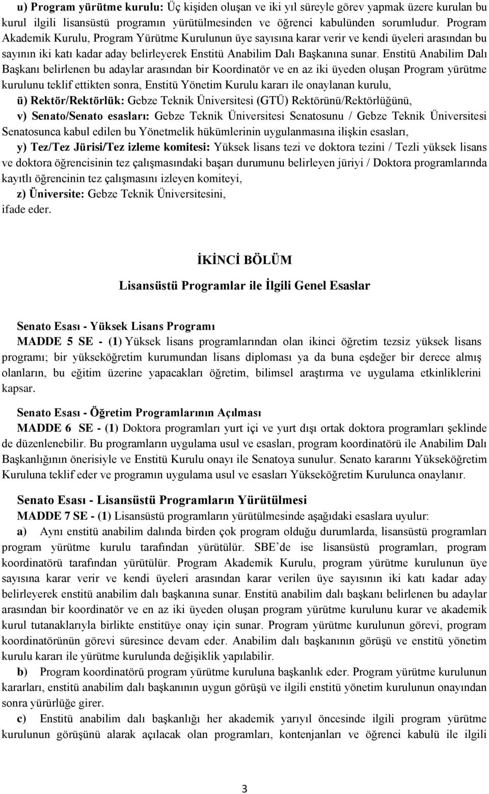 Enstitü Anabilim Dalı Başkanı belirlenen bu adaylar arasından bir Koordinatör ve en az iki üyeden oluşan Program yürütme kurulunu teklif ettikten sonra, Enstitü Yönetim Kurulu kararı ile onaylanan