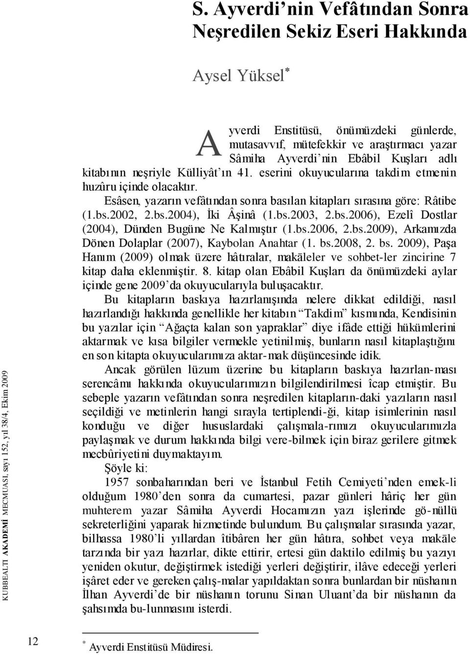 Esâsen, yazarın vefâtından sonra basılan kitapları sırasına göre: Râtibe (1.bs.2002, 2.bs.2004), Ġki ÂĢinâ (1.bs.2003, 2.bs.2006), Ezelî Dostlar (2004), Dünden Bugüne Ne KalmıĢtır (1.bs.2006, 2.bs.2009), Arkamızda Dönen Dolaplar (2007), Kaybolan Anahtar (1.