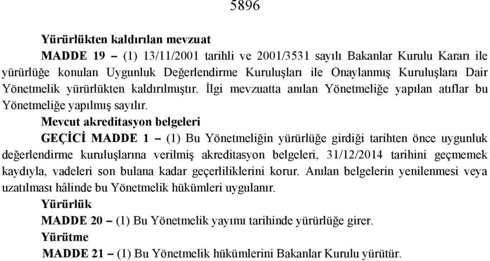 Mevcut akreditasyon belgeleri GEÇİCİ MADDE 1 (1) Bu Yönetmeliğin yürürlüğe girdiği tarihten önce uygunluk değerlendirme kuruluşlarına verilmiş akreditasyon belgeleri, 31/12/2014 tarihini geçmemek