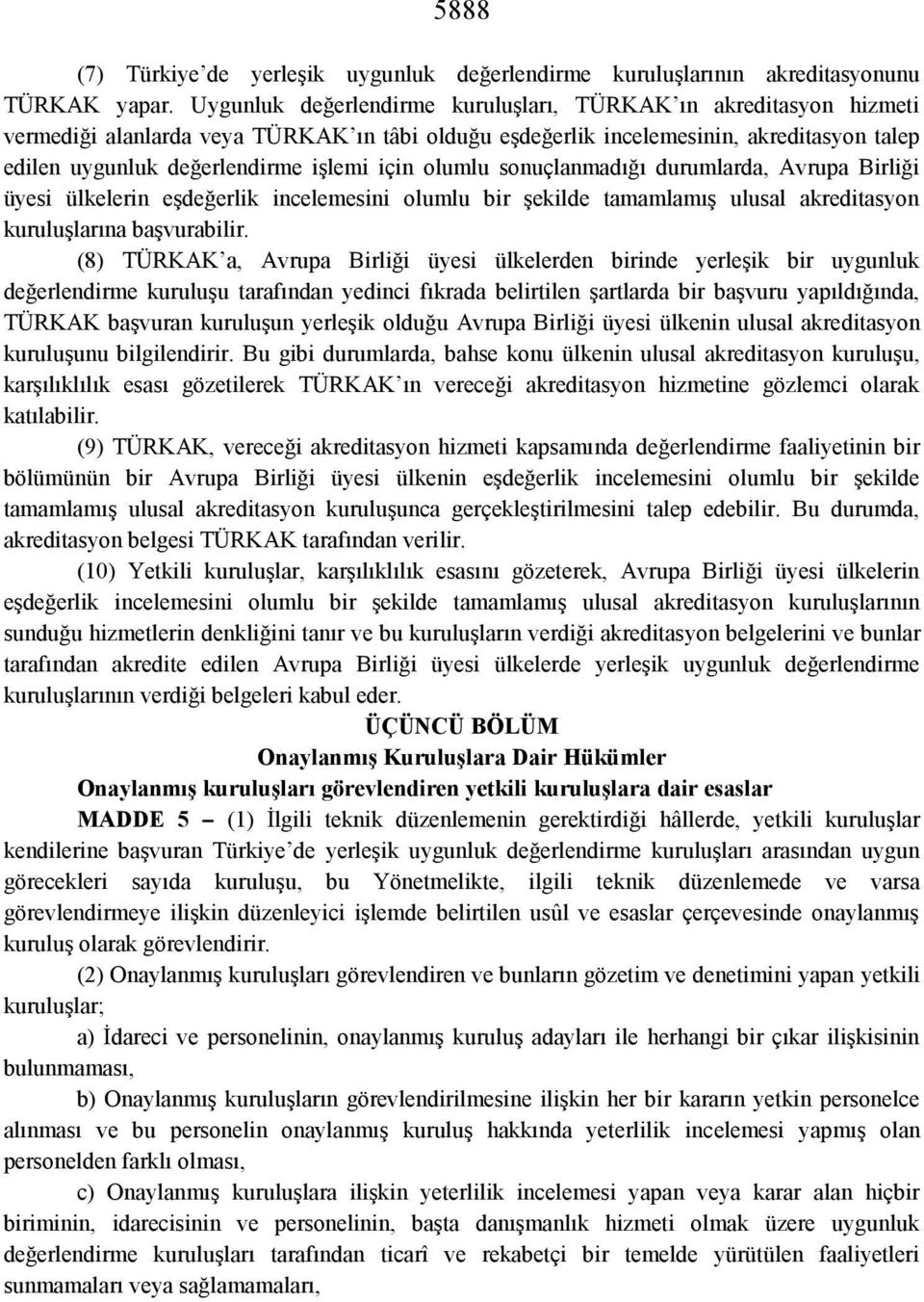 için olumlu sonuçlanmadığı durumlarda, Avrupa Birliği üyesi ülkelerin eşdeğerlik incelemesini olumlu bir şekilde tamamlamış ulusal akreditasyon kuruluşlarına başvurabilir.