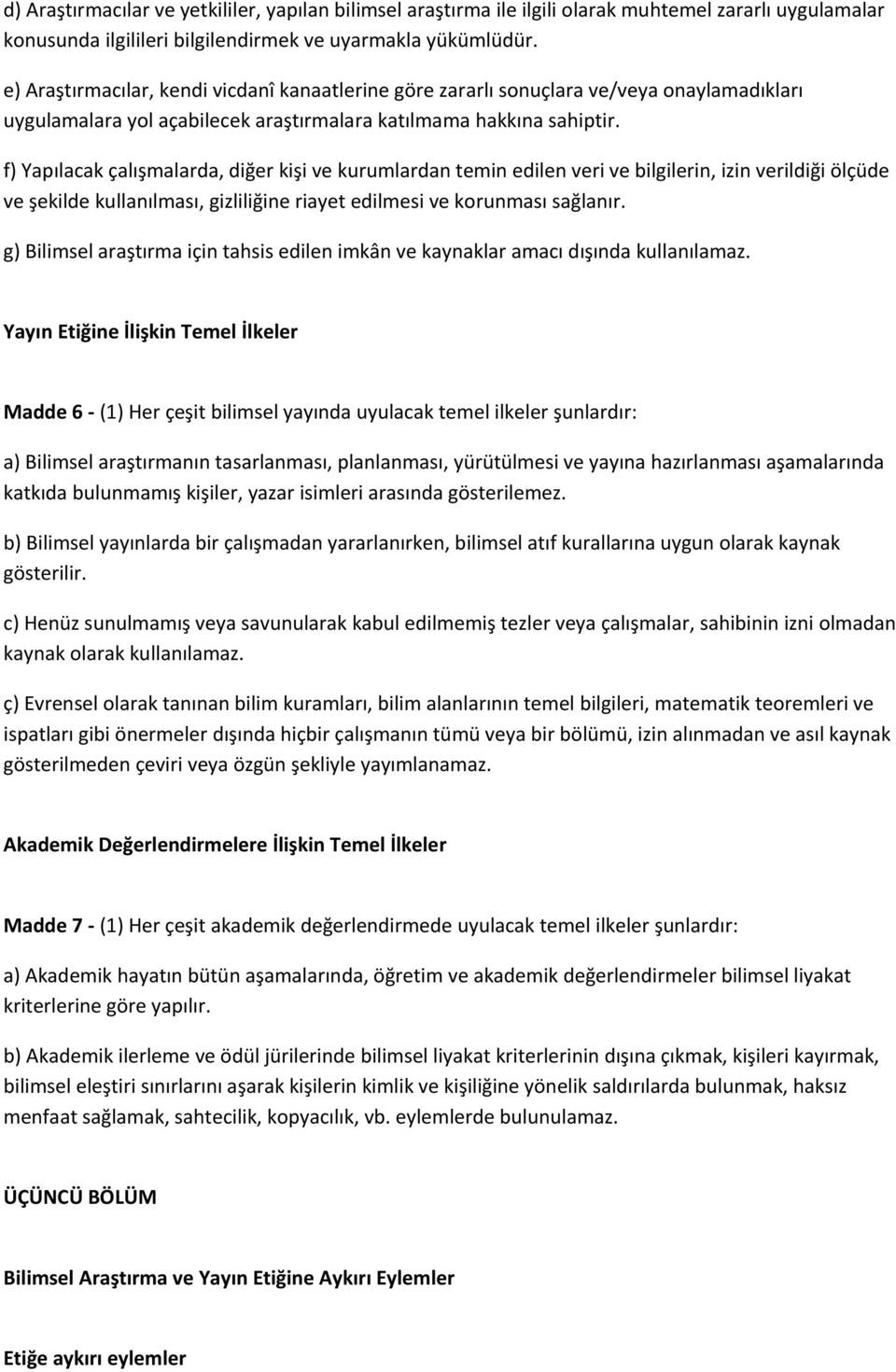 f) Yapılacak çalışmalarda, diğer kişi ve kurumlardan temin edilen veri ve bilgilerin, izin verildiği ölçüde ve şekilde kullanılması, gizliliğine riayet edilmesi ve korunması sağlanır.