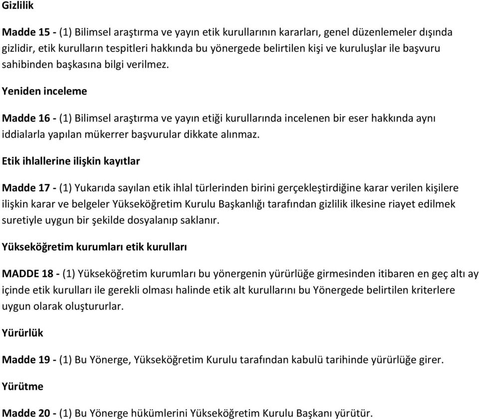 Yeniden inceleme Madde 16 - (1) Bilimsel araştırma ve yayın etiği kurullarında incelenen bir eser hakkında aynı iddialarla yapılan mükerrer başvurular dikkate alınmaz.