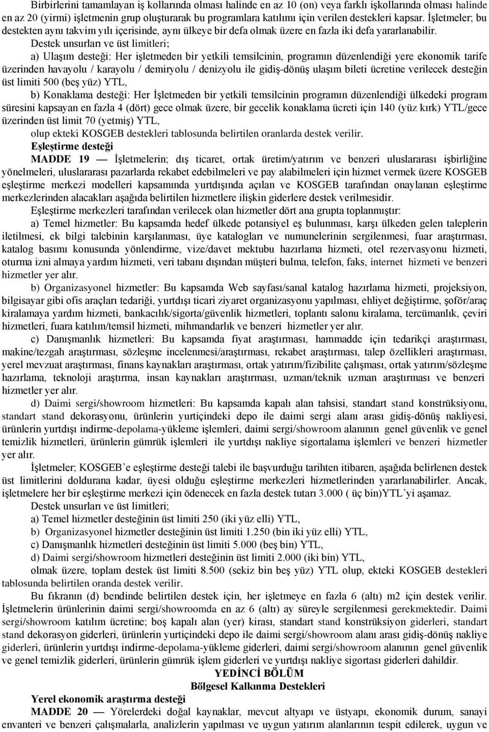 a) Ulaşım desteği: Her işletmeden bir yetkili temsilcinin, programın düzenlendiği yere ekonomik tarife üzerinden havayolu / karayolu / demiryolu / denizyolu ile gidiş-dönüş ulaşım bileti ücretine