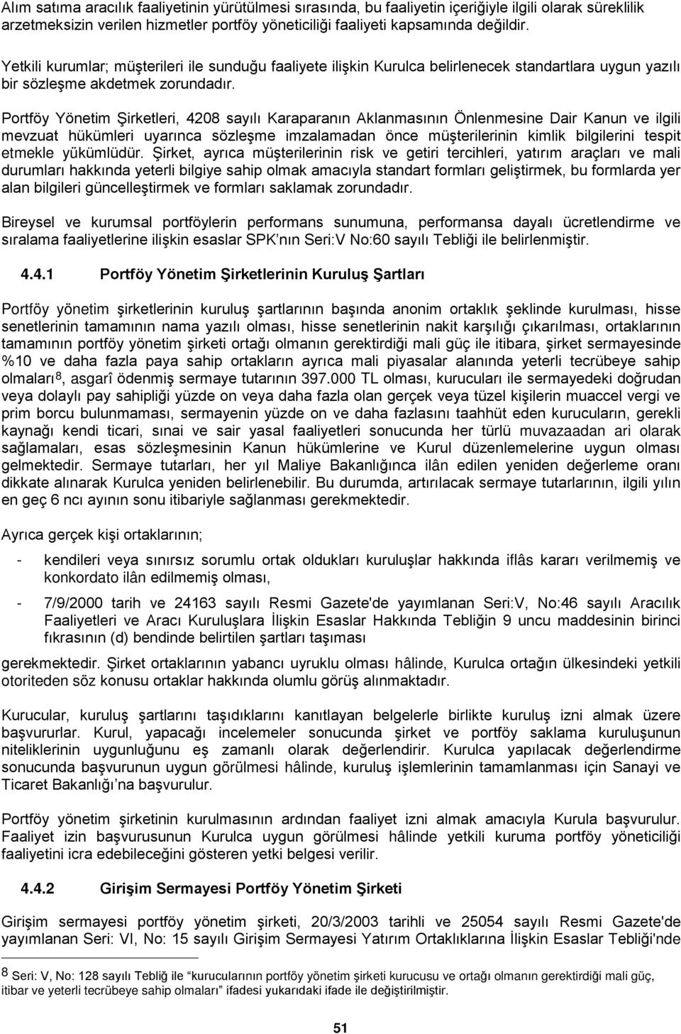 Portföy Yönetim Şirketleri, 4208 sayılı Karaparanın Aklanmasının Önlenmesine Dair Kanun ve ilgili mevzuat hükümleri uyarınca sözleşme imzalamadan önce müşterilerinin kimlik bilgilerini tespit etmekle