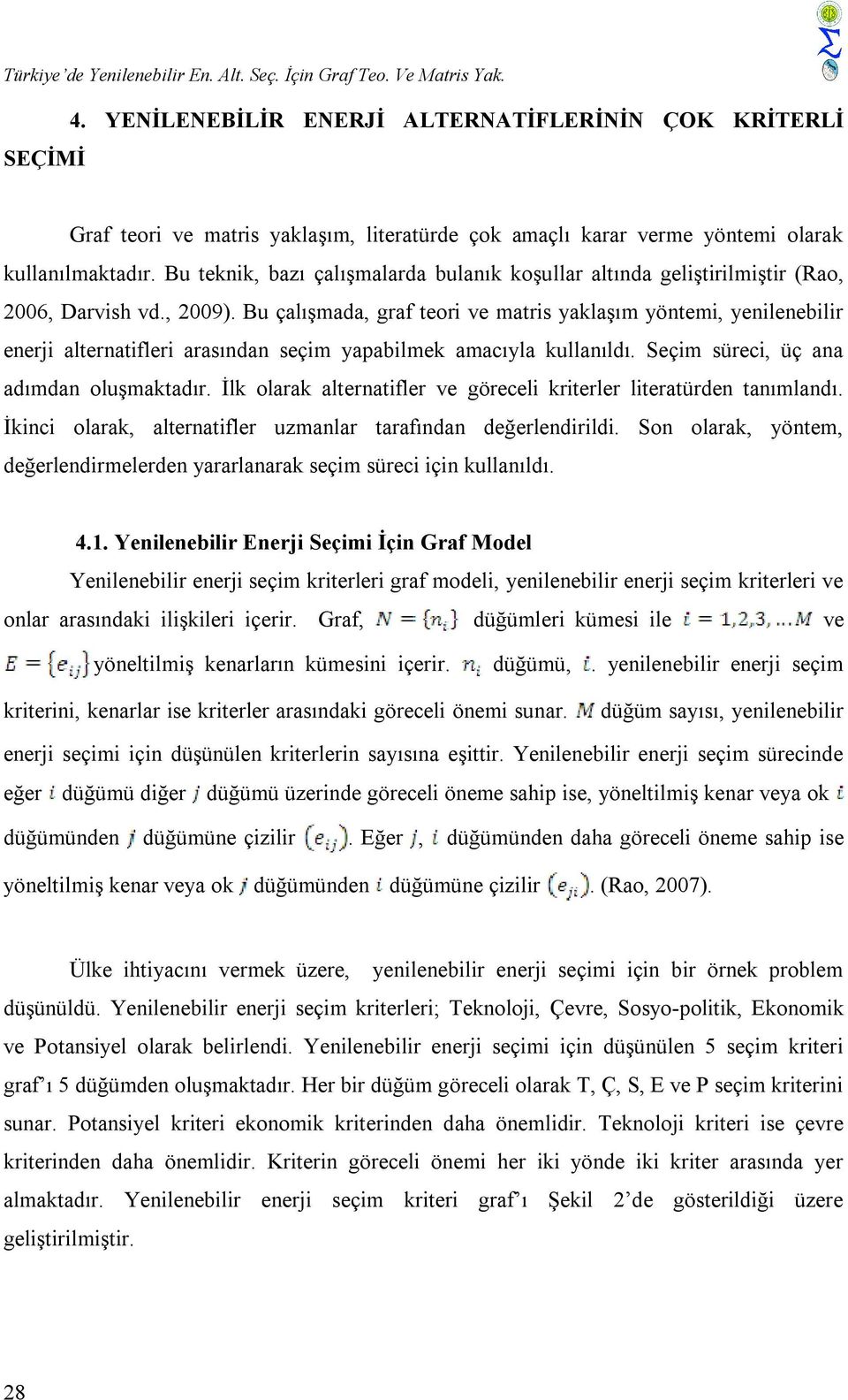 Bu teknik, bazı çalışmalarda bulanık koşullar altında geliştirilmiştir (Rao, 2006, Darvish vd., 2009).