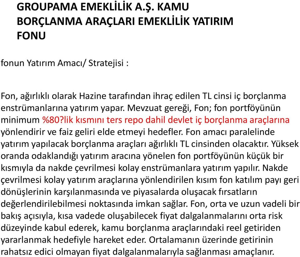 Mevzuat gereği, Fon; fon portföyünün minimum %80?lik kısmını ters repo dahil devlet iç borçlanma araçlarına yönlendirir ve faiz geliri elde etmeyi hedefler.