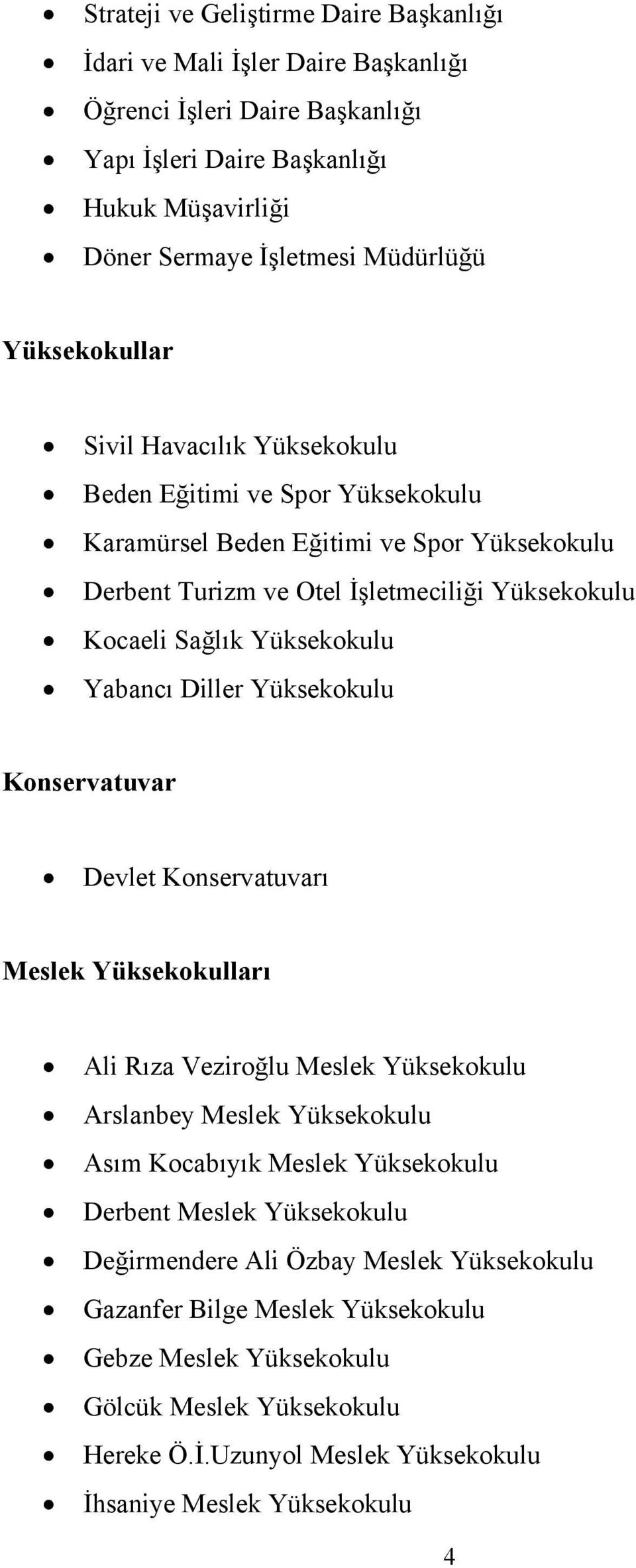 Yüksekokulu Konservatuvar Devlet Konservatuvar Meslek Yüksekokullar Ali Rza Vezirolu Meslek Yüksekokulu Arslanbey Meslek Yüksekokulu Asm Kocabyk Meslek Yüksekokulu Derbent Meslek