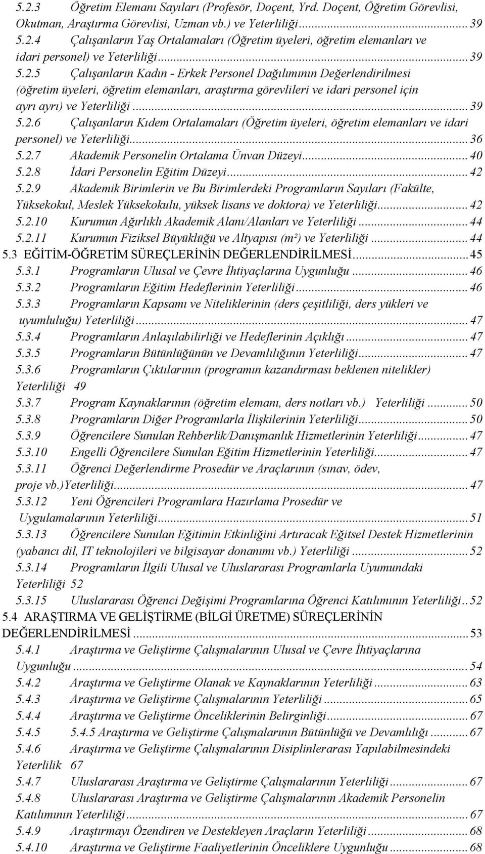 .. 36 5.2.7 Akademik Personelin Ortalama Ünvan Düzeyi... 40 5.2.8 dari Personelin Eitim Düzeyi... 42 5.2.9 Akademik Birimlerin ve Bu Birimlerdeki Programlarn Saylar (Fakülte, Yüksekokul, Meslek Yüksekokulu, yüksek lisans ve doktora) ve Yeterlilii.