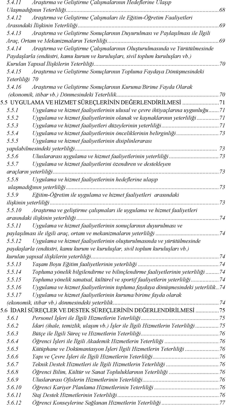 4.16 Aratrma ve Gelitirme Sonuçlarnn Kuruma/Birime Fayda Olarak (ekonomik, itibar vb.) Dönmesindeki Yeterlilik... 70 5.5 UYGULAMA VE HZMET SÜREÇLERNN DEERLENDRLMES... 71 5.5.1 Uygulama ve hizmet faaliyetlerinin ulusal ve çevre ihtiyaçlarna uygunluu.