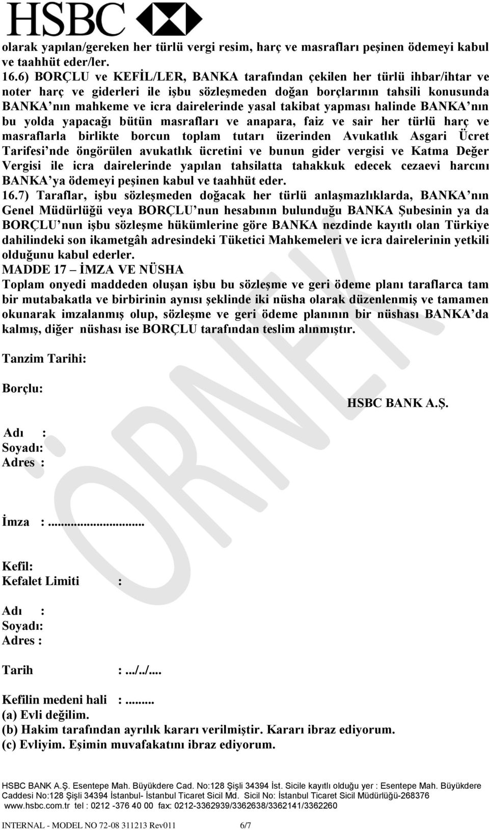 takibat yapması halinde BANKA nın bu yolda yapacağı bütün masrafları ve anapara, faiz ve sair her türlü harç ve masraflarla birlikte borcun toplam tutarı üzerinden Avukatlık Asgari Ücret Tarifesi nde