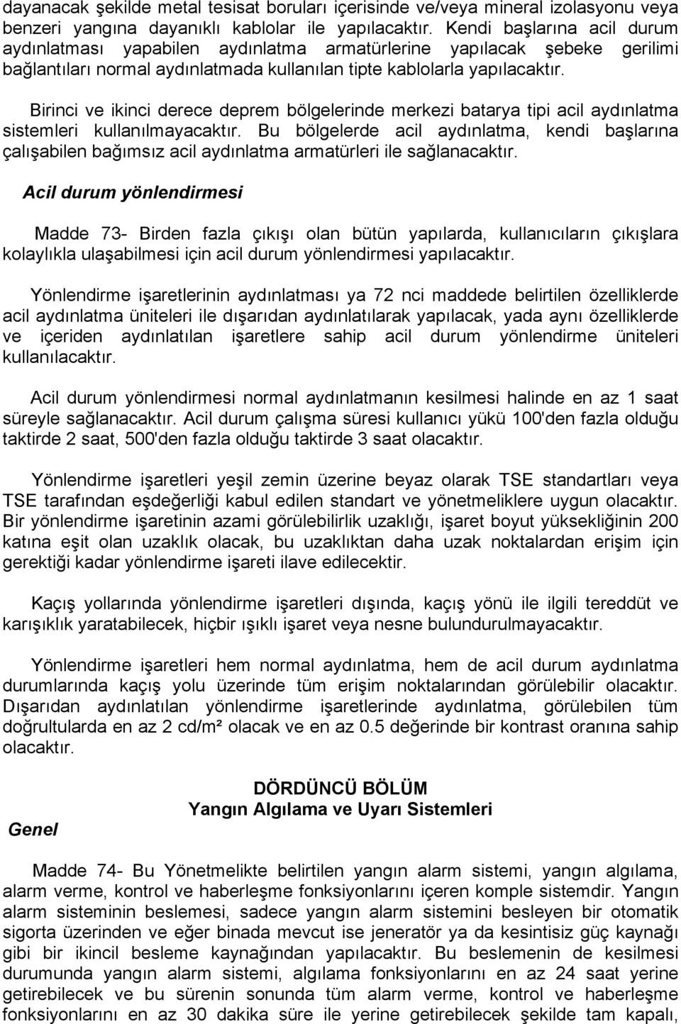 Birinci ve ikinci derece deprem bölgelerinde merkezi batarya tipi acil aydınlatma sistemleri kullanılmayacaktır.