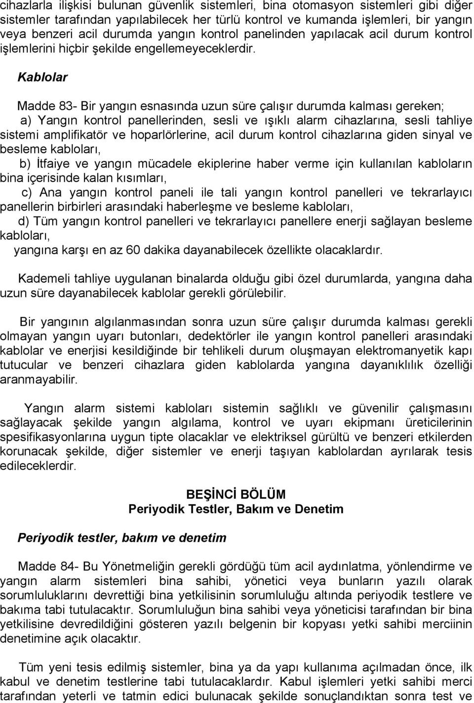 Kablolar Madde 83- Bir yangın esnasında uzun süre çalışır durumda kalması gereken; a) Yangın kontrol panellerinden, sesli ve ışıklı alarm cihazlarına, sesli tahliye sistemi amplifikatör ve