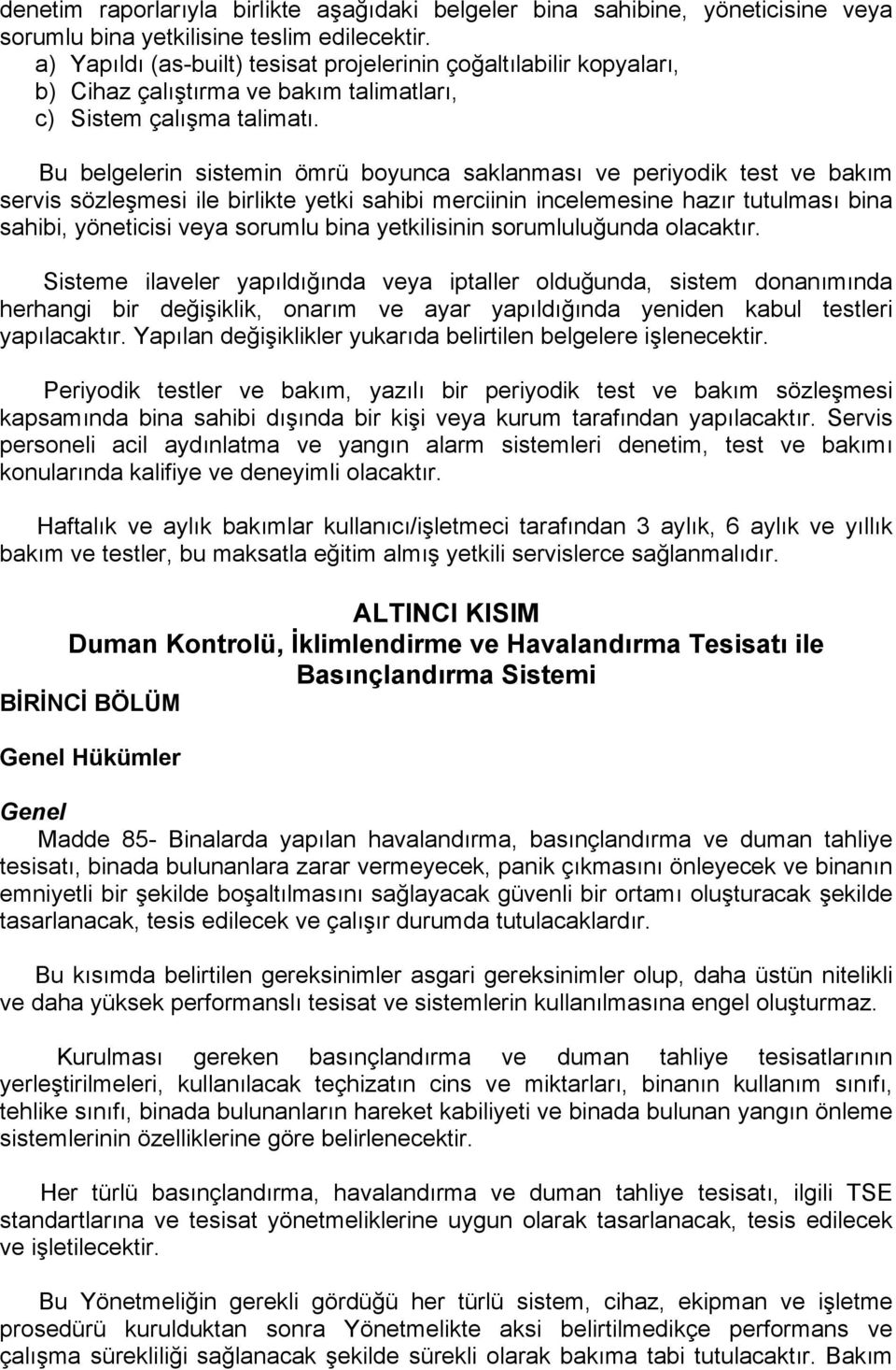 Bu belgelerin sistemin ömrü boyunca saklanması ve periyodik test ve bakım servis sözleşmesi ile birlikte yetki sahibi merciinin incelemesine hazır tutulması bina sahibi, yöneticisi veya sorumlu bina