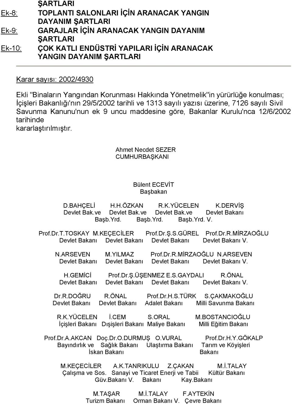 Savunma Kanunu'nun ek 9 uncu maddesine göre, Bakanlar Kurulu'nca 12/6/2002 tarihinde kararlaştırılmıştır. Ahmet Necdet SEZER CUMHURBAŞKANI Bülent ECEVİT Başbakan D.BAHÇELİ H.H.ÖZKAN R.K.YÜCELEN K.