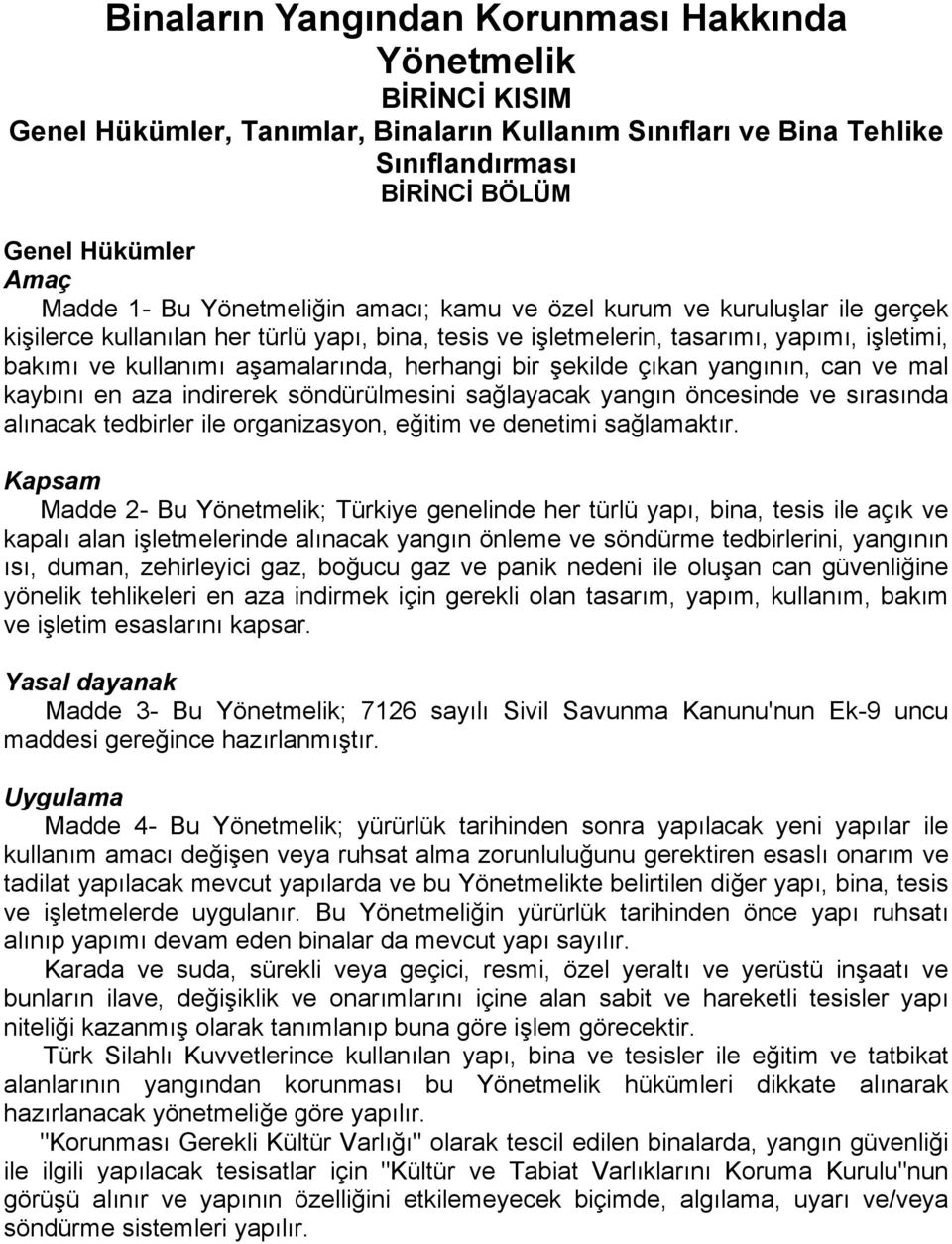 herhangi bir şekilde çıkan yangının, can ve mal kaybını en aza indirerek söndürülmesini sağlayacak yangın öncesinde ve sırasında alınacak tedbirler ile organizasyon, eğitim ve denetimi sağlamaktır.