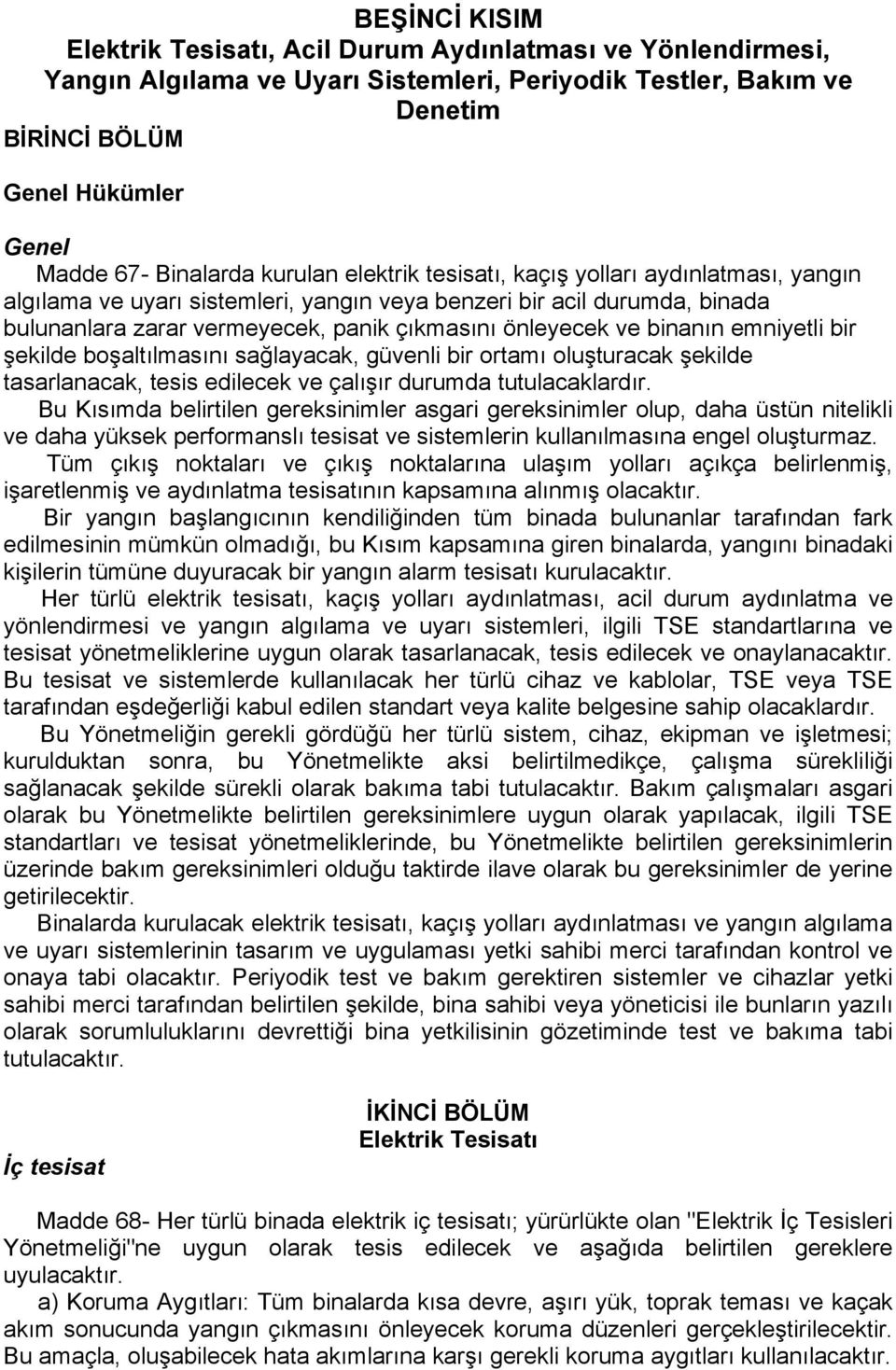 önleyecek ve binanın emniyetli bir şekilde boşaltılmasını sağlayacak, güvenli bir ortamı oluşturacak şekilde tasarlanacak, tesis edilecek ve çalışır durumda tutulacaklardır.