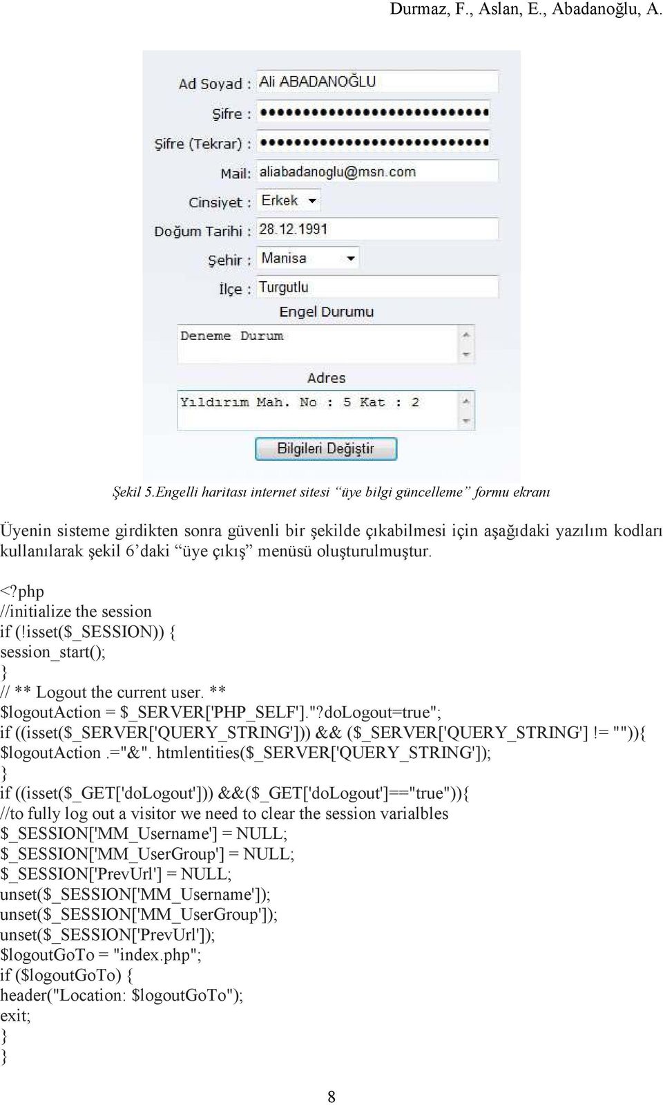 menüsü oluşturulmuştur. <?php //initialize the session if (!isset($_session)) { session_start(); // ** Logout the current user. ** $logoutaction = $_SERVER['PHP_SELF']."?