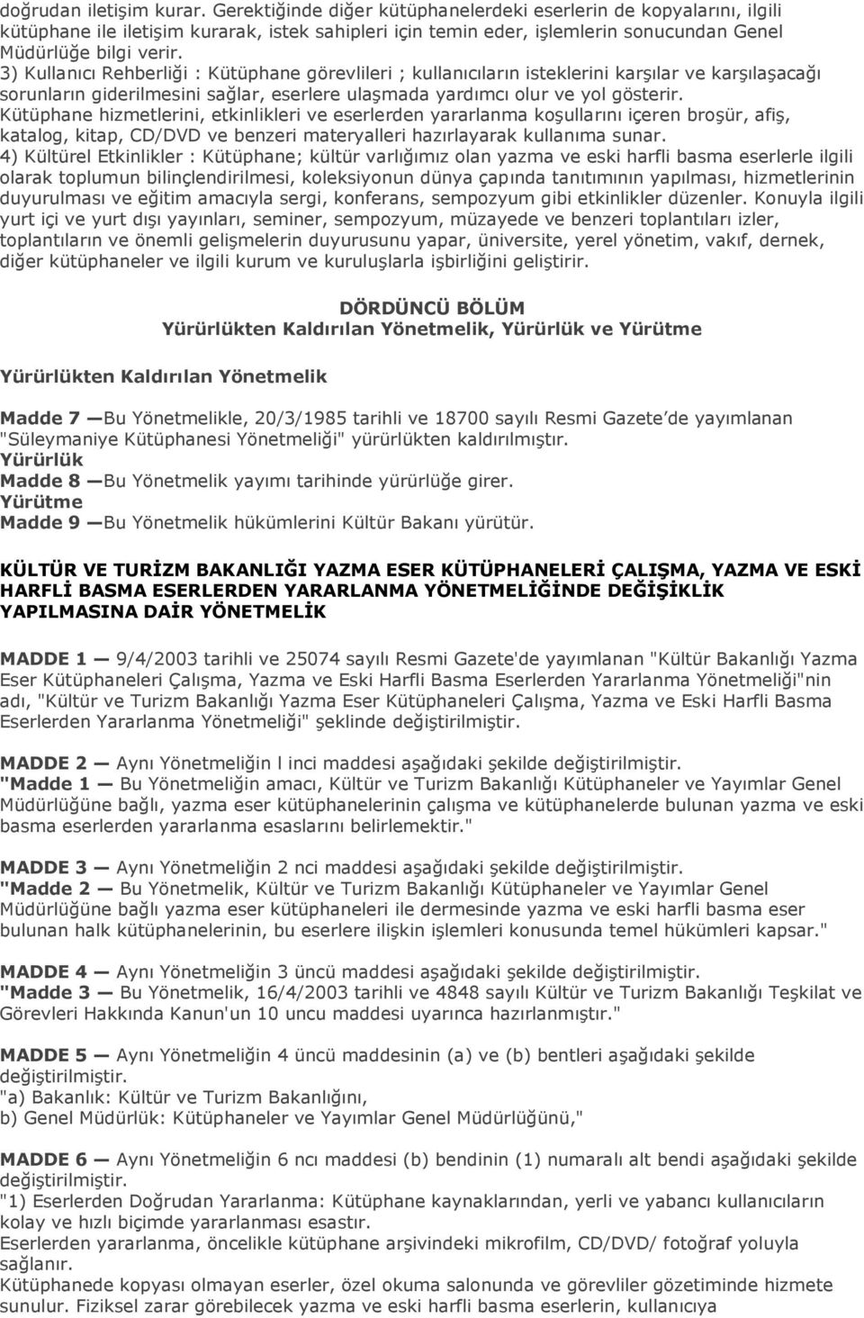 3) Kullanıcı Rehberliği : Kütüphane görevlileri ; kullanıcıların isteklerini karşılar ve karşılaşacağı sorunların giderilmesini sağlar, eserlere ulaşmada yardımcı olur ve yol gösterir.