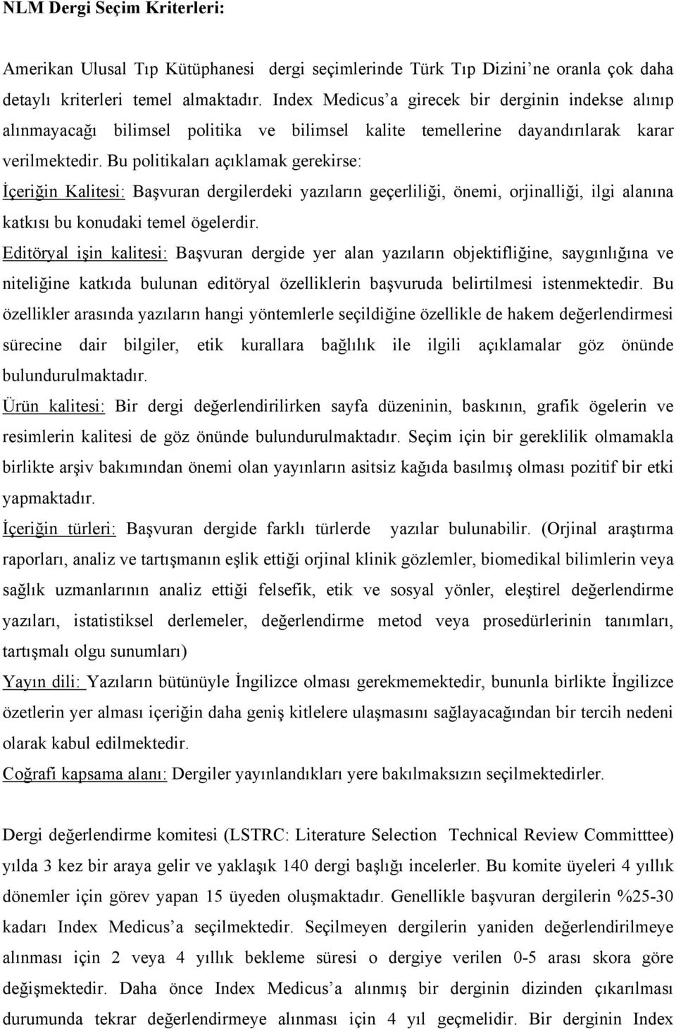 Bu politikaları açıklamak gerekirse: İçeriğin Kalitesi: Başvuran dergilerdeki yazıların geçerliliği, önemi, orjinalliği, ilgi alanına katkısı bu konudaki temel ögelerdir.