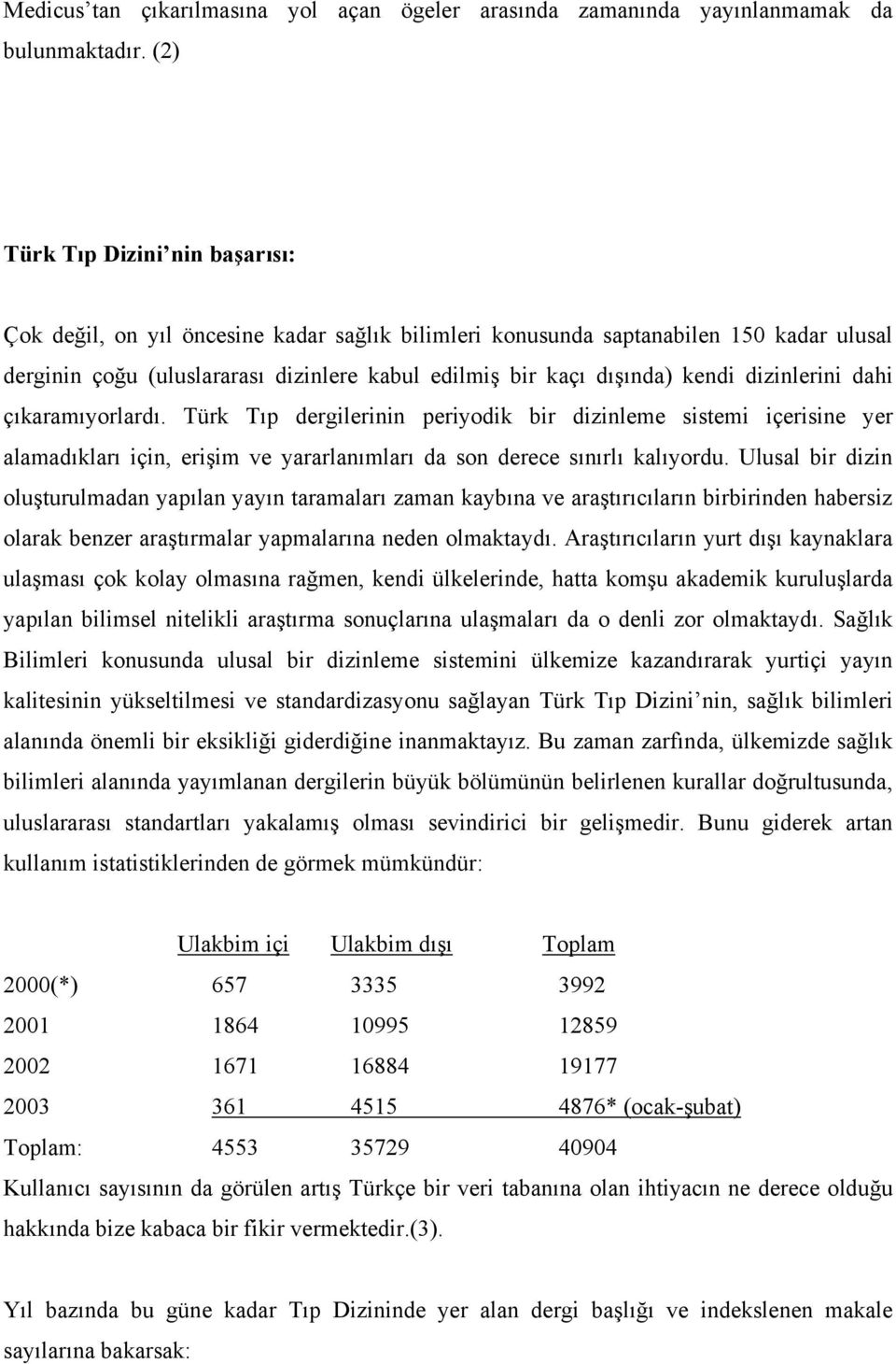 dizinlerini dahi çıkaramıyorlardı. Türk Tıp dergilerinin periyodik bir dizinleme sistemi içerisine yer alamadıkları için, erişim ve yararlanımları da son derece sınırlı kalıyordu.