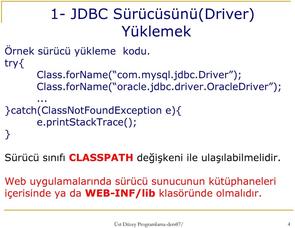 printstacktrace(); } Sürücü sınıfı CLASSPATH değişkeni ile ulaşılabilmelidir.