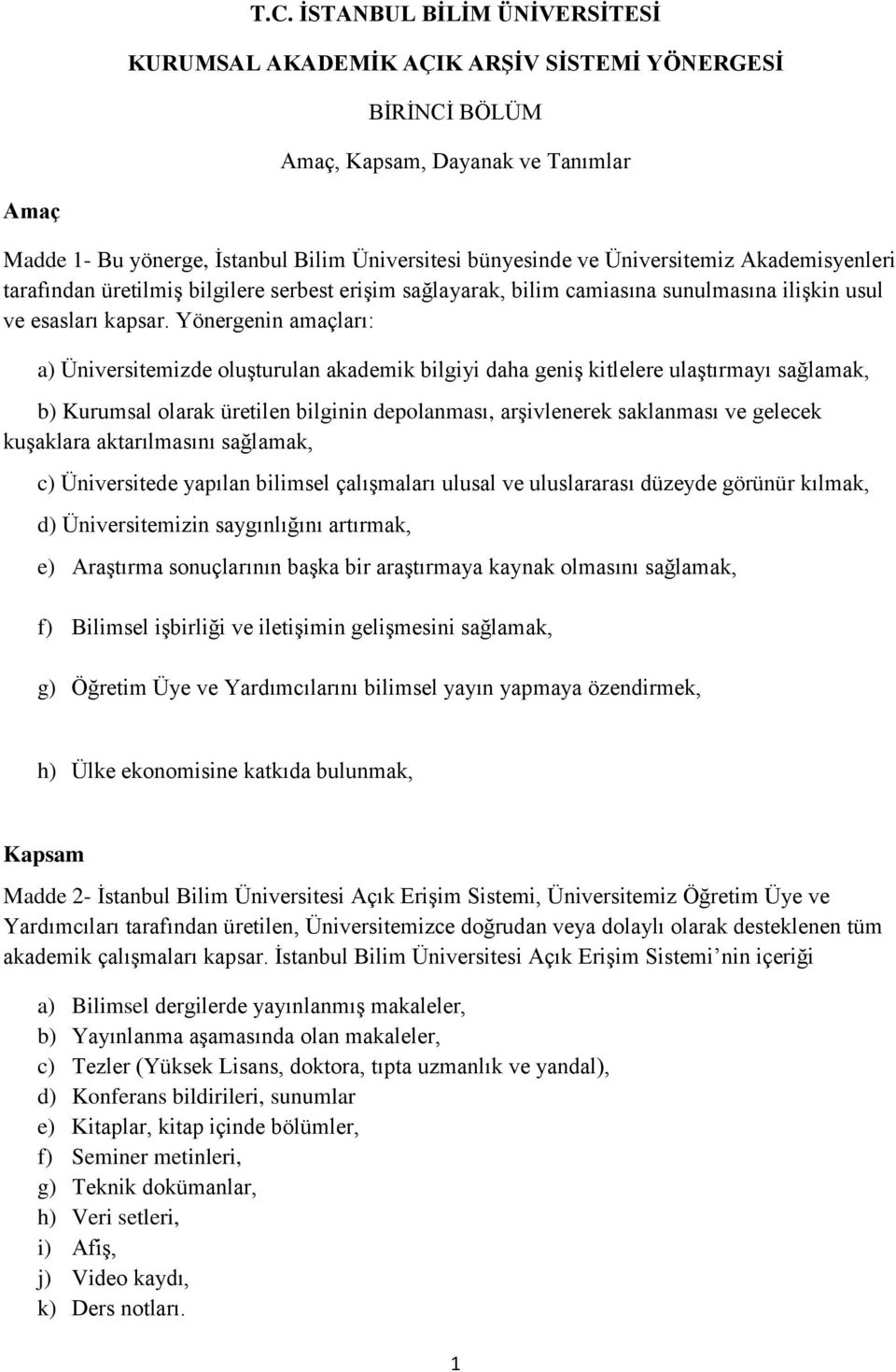 Yönergenin amaçları: a) Üniversitemizde oluşturulan akademik bilgiyi daha geniş kitlelere ulaştırmayı sağlamak, b) Kurumsal olarak üretilen bilginin depolanması, arşivlenerek saklanması ve gelecek