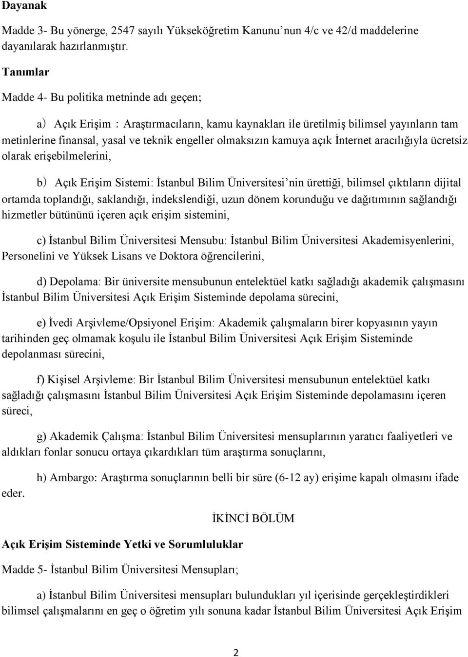 kamuya açık İnternet aracılığıyla ücretsiz olarak erişebilmelerini, b)açık Erişim Sistemi: İstanbul Bilim Üniversitesi nin ürettiği, bilimsel çıktıların dijital ortamda toplandığı, saklandığı,