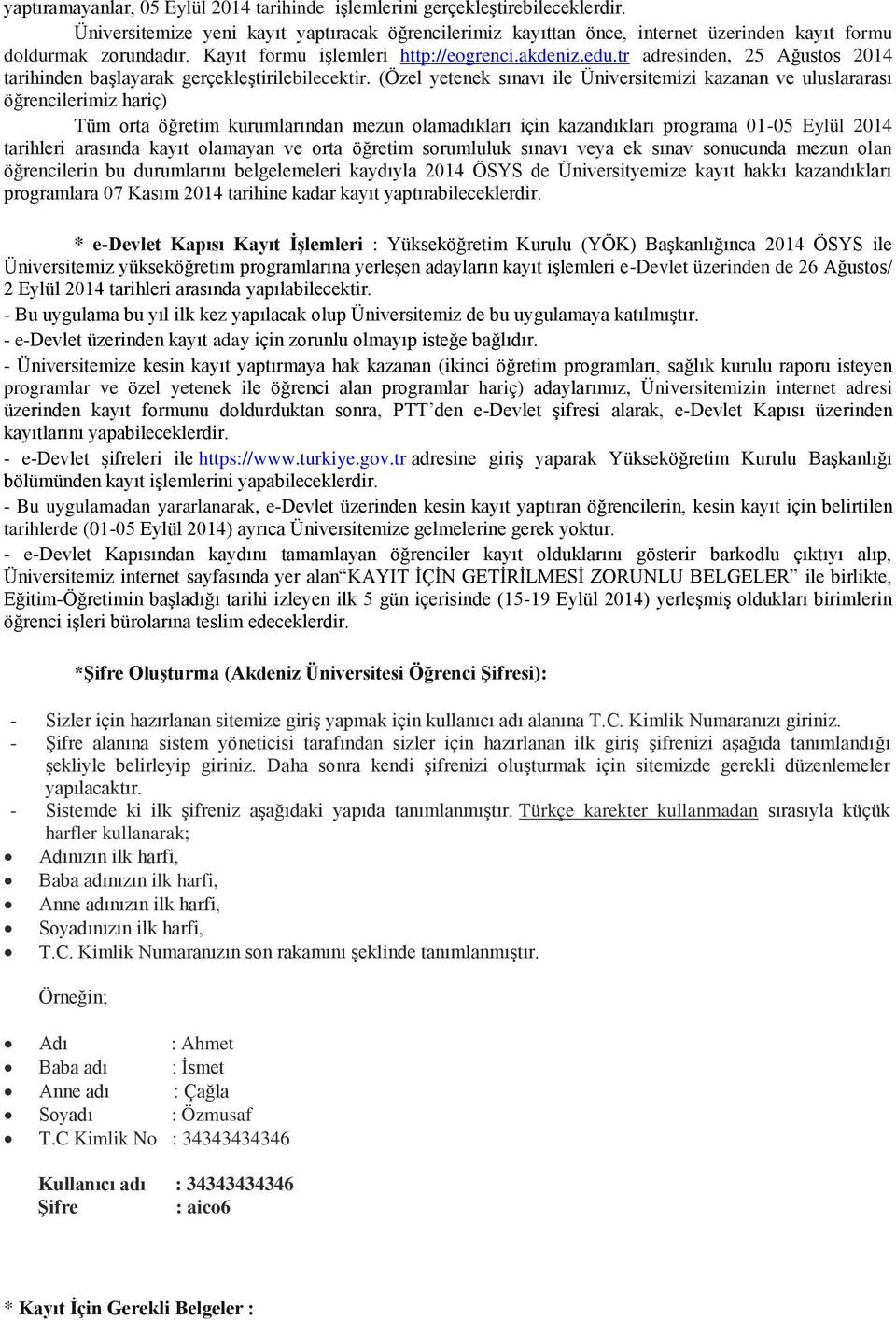 (Özel yetenek sınavı ile Üniversitemizi kazanan ve uluslararası öğrencilerimiz hariç) Tüm orta öğretim kurumlarından mezun olamadıkları için kazandıkları programa 01-05 Eylül 2014 tarihleri arasında