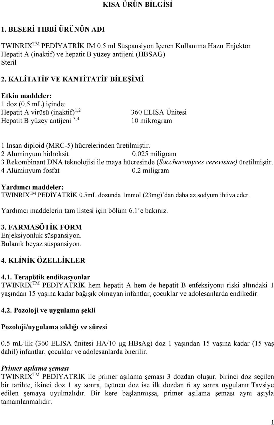 5 ml) içinde: Hepatit A virüsü (inaktif) 1,2 Hepatit B yüzey antijeni 3,4 360 ELISA Ünitesi 10 mikrogram 1 İnsan diploid (MRC-5) hücrelerinden üretilmiştir. 2 Alüminyum hidroksit 0.